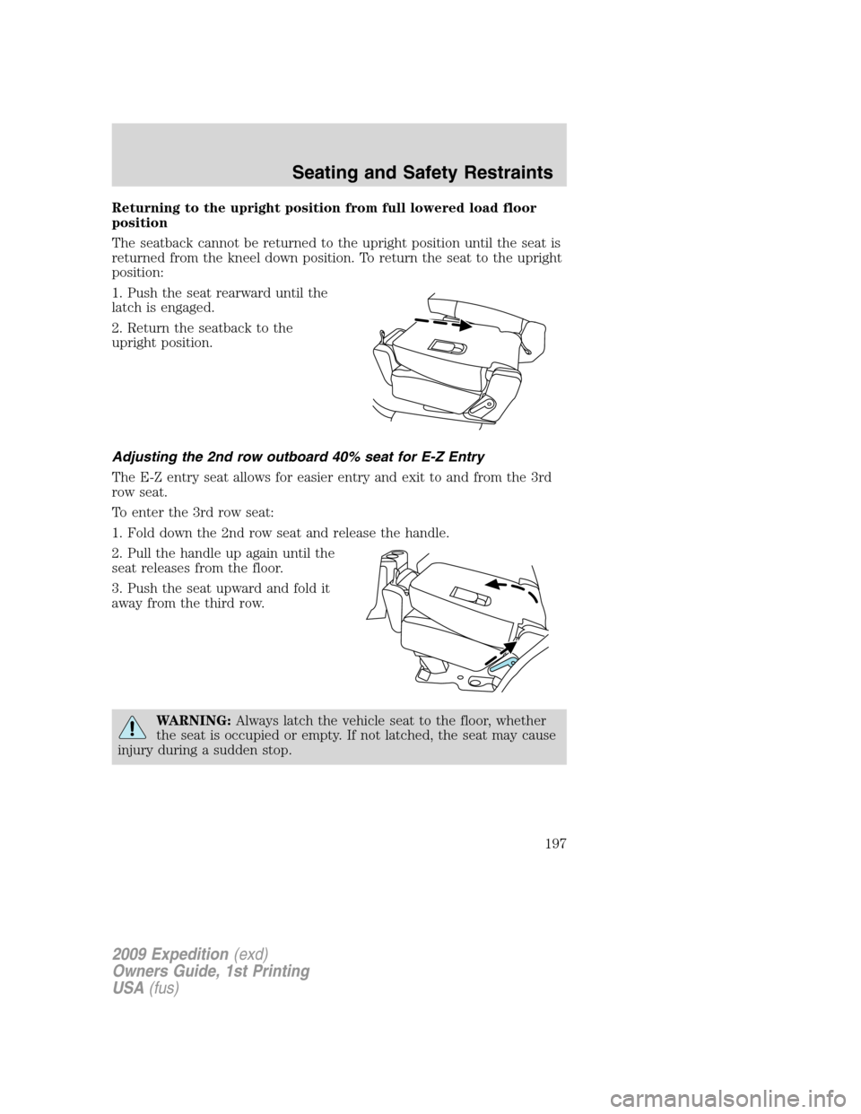 FORD EXPEDITION 2009 3.G Owners Manual Returning to the upright position from full lowered load floor
position
The seatback cannot be returned to the upright position until the seat is
returned from the kneel down position. To return the s