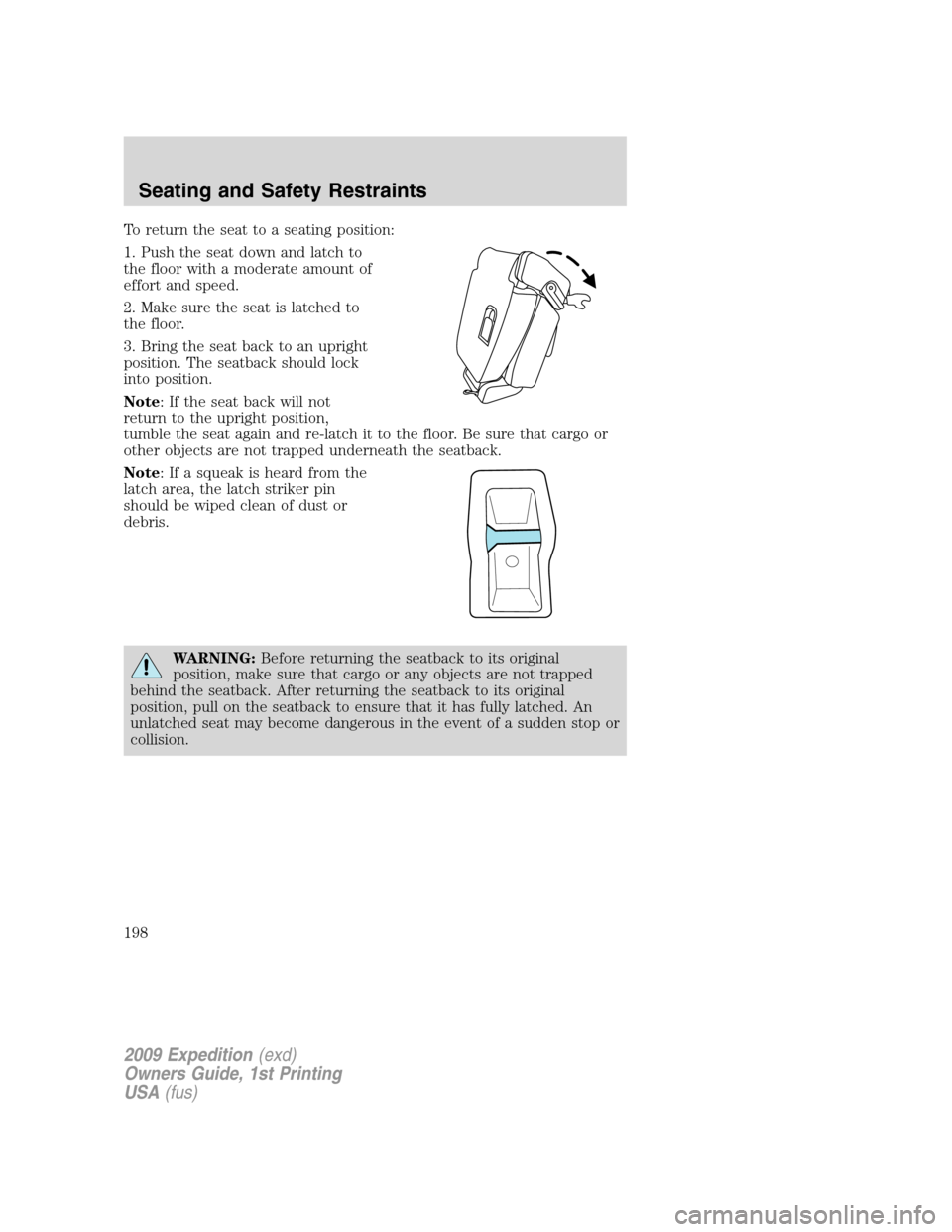 FORD EXPEDITION 2009 3.G Owners Manual To return the seat to a seating position:
1. Push the seat down and latch to
the floor with a moderate amount of
effort and speed.
2. Make sure the seat is latched to
the floor.
3. Bring the seat back