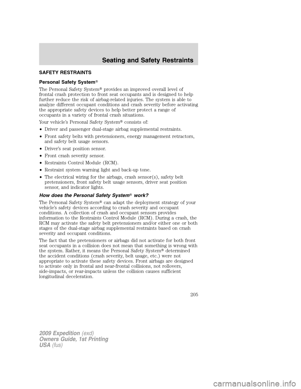 FORD EXPEDITION 2009 3.G Owners Manual SAFETY RESTRAINTS
Personal Safety System
The Personal Safety Systemprovides an improved overall level of
frontal crash protection to front seat occupants and is designed to help
further reduce the r