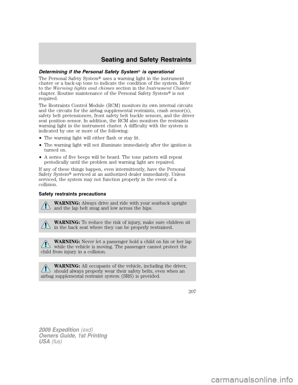 FORD EXPEDITION 2009 3.G Owners Manual Determining if the Personal Safety Systemis operational
The Personal Safety Systemuses a warning light in the instrument
cluster or a back-up tone to indicate the condition of the system. Refer
to t