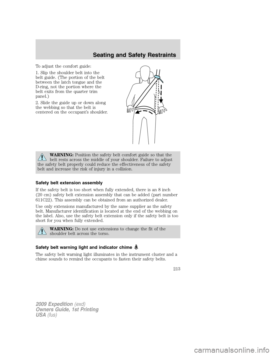 FORD EXPEDITION 2009 3.G Owners Manual To adjust the comfort guide:
1. Slip the shoulder belt into the
belt guide. (The portion of the belt
between the latch tongue and the
D-ring, not the portion where the
belt exits from the quarter trim