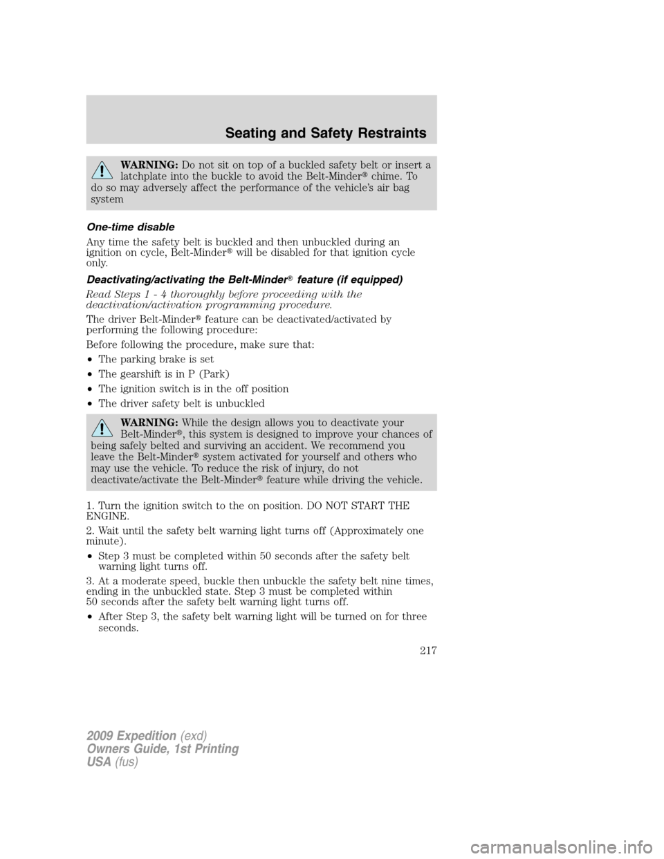 FORD EXPEDITION 2009 3.G Owners Manual WARNING:Do not sit on top of a buckled safety belt or insert a
latchplate into the buckle to avoid the Belt-Minderchime. To
do so may adversely affect the performance of the vehicle’s air bag
syste