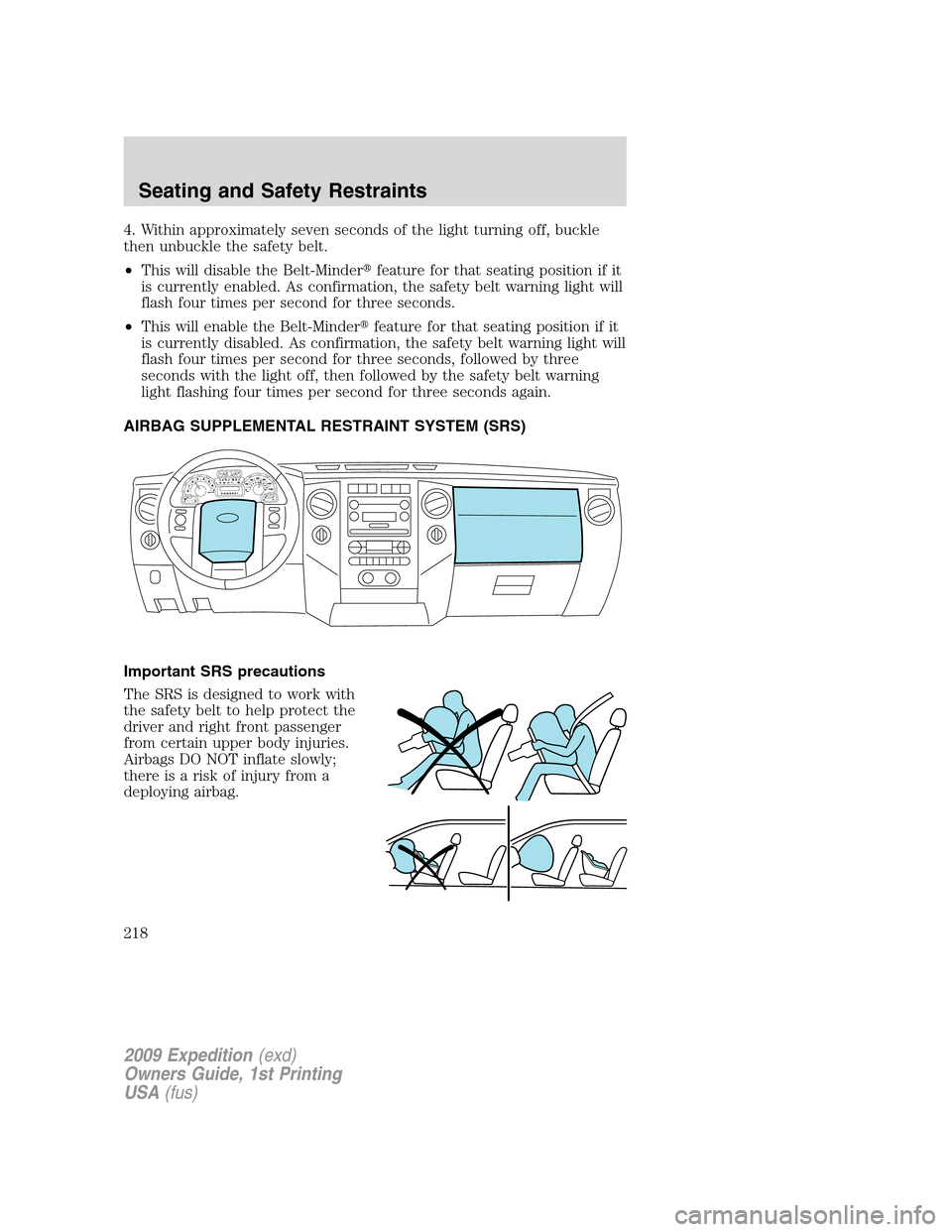 FORD EXPEDITION 2009 3.G Owners Manual 4. Within approximately seven seconds of the light turning off, buckle
then unbuckle the safety belt.
•This will disable the Belt-Minderfeature for that seating position if it
is currently enabled.