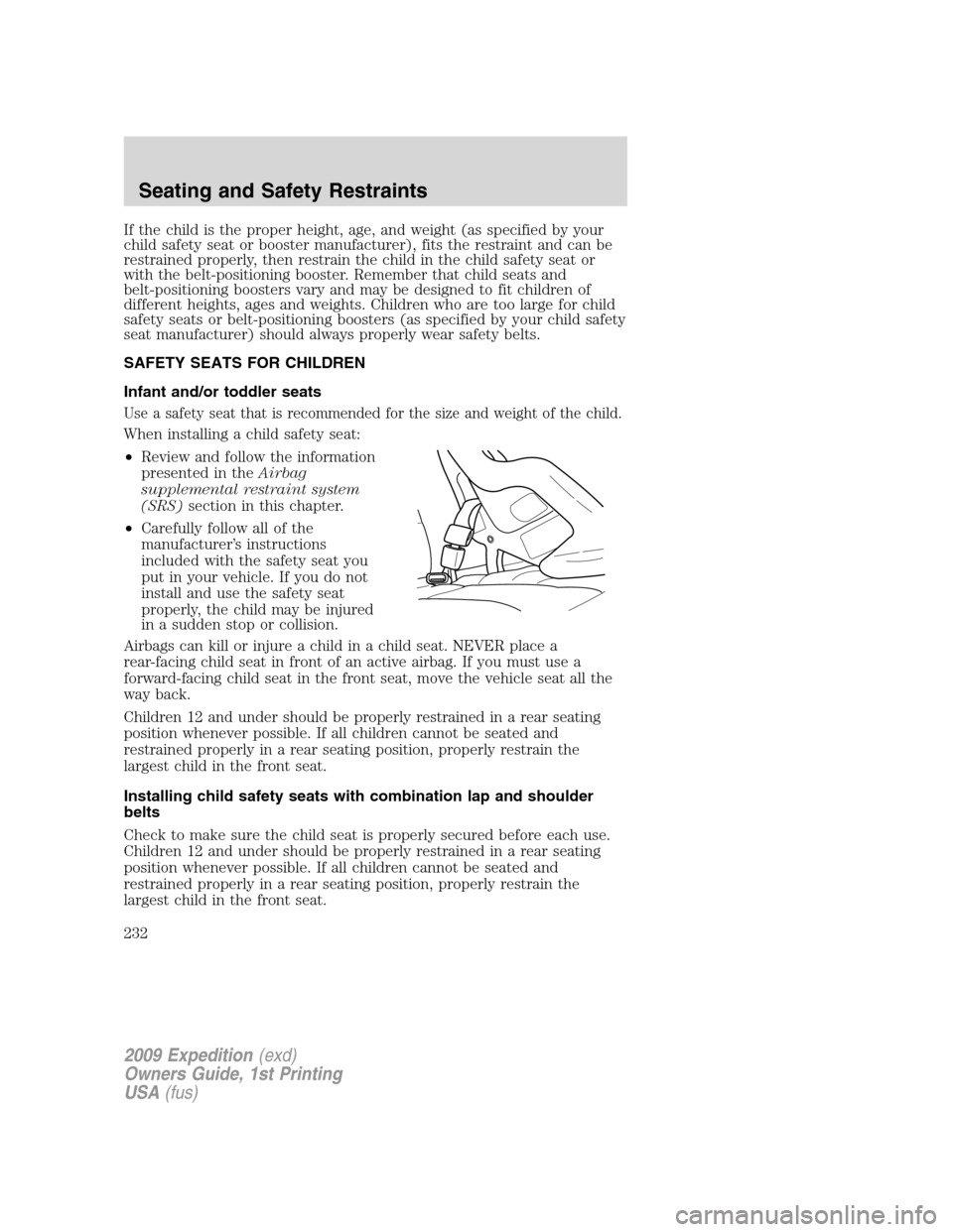 FORD EXPEDITION 2009 3.G Owners Manual If the child is the proper height, age, and weight (as specified by your
child safety seat or booster manufacturer), fits the restraint and can be
restrained properly, then restrain the child in the c FORD EXPEDITION 2009 3.G Owners Manual If the child is the proper height, age, and weight (as specified by your
child safety seat or booster manufacturer), fits the restraint and can be
restrained properly, then restrain the child in the c
