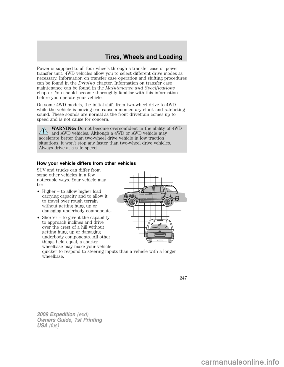 FORD EXPEDITION 2009 3.G Owners Manual Power is supplied to all four wheels through a transfer case or power
transfer unit. 4WD vehicles allow you to select different drive modes as
necessary. Information on transfer case operation and shi