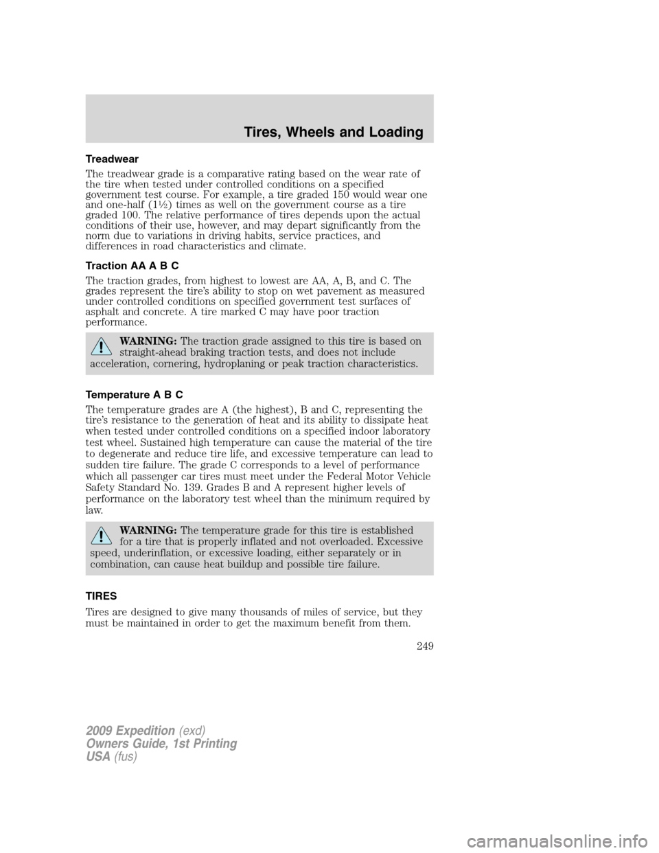 FORD EXPEDITION 2009 3.G Owners Manual Treadwear
The treadwear grade is a comparative rating based on the wear rate of
the tire when tested under controlled conditions on a specified
government test course. For example, a tire graded 150 w