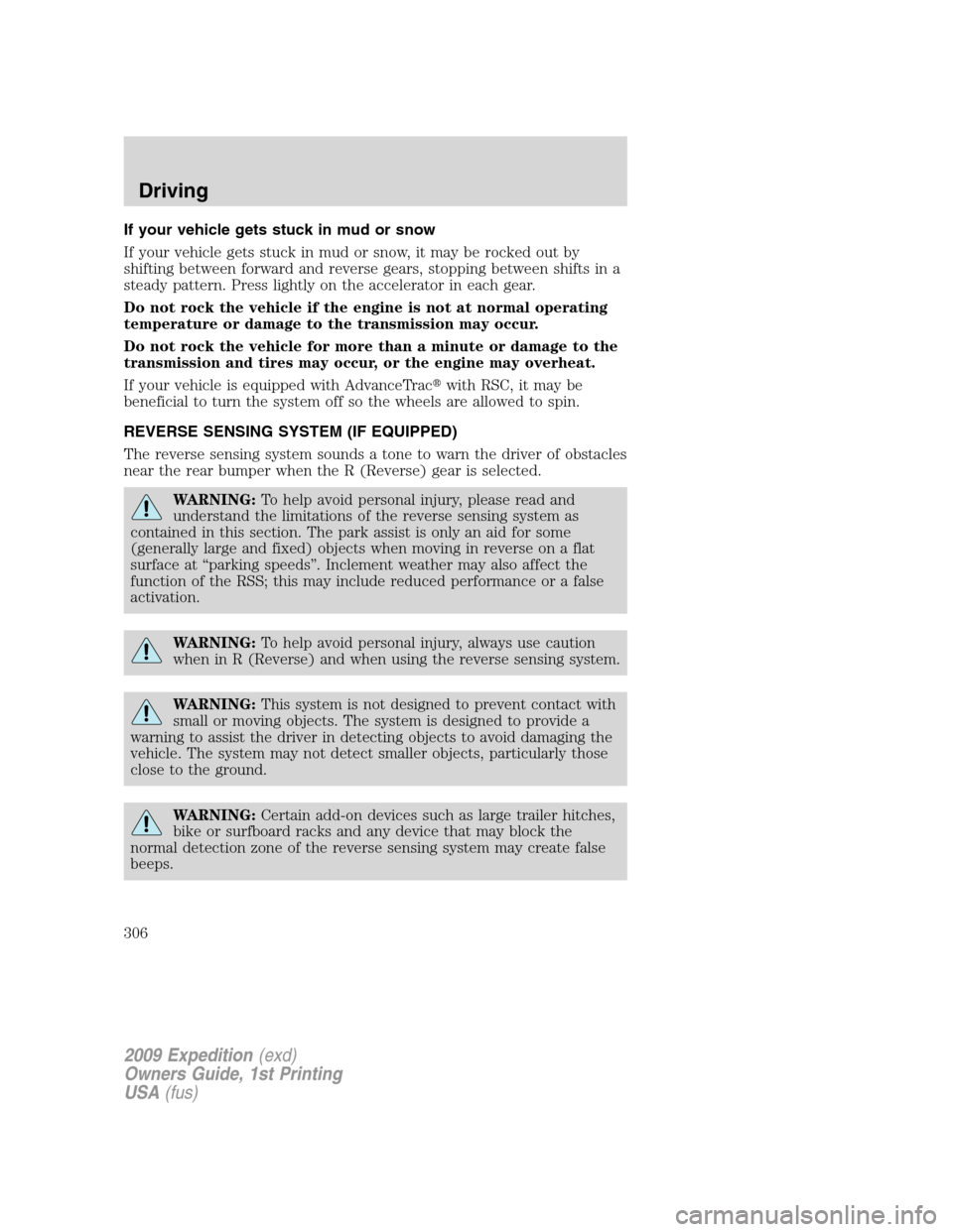 FORD EXPEDITION 2009 3.G Owners Manual If your vehicle gets stuck in mud or snow
If your vehicle gets stuck in mud or snow, it may be rocked out by
shifting between forward and reverse gears, stopping between shifts in a
steady pattern. Pr