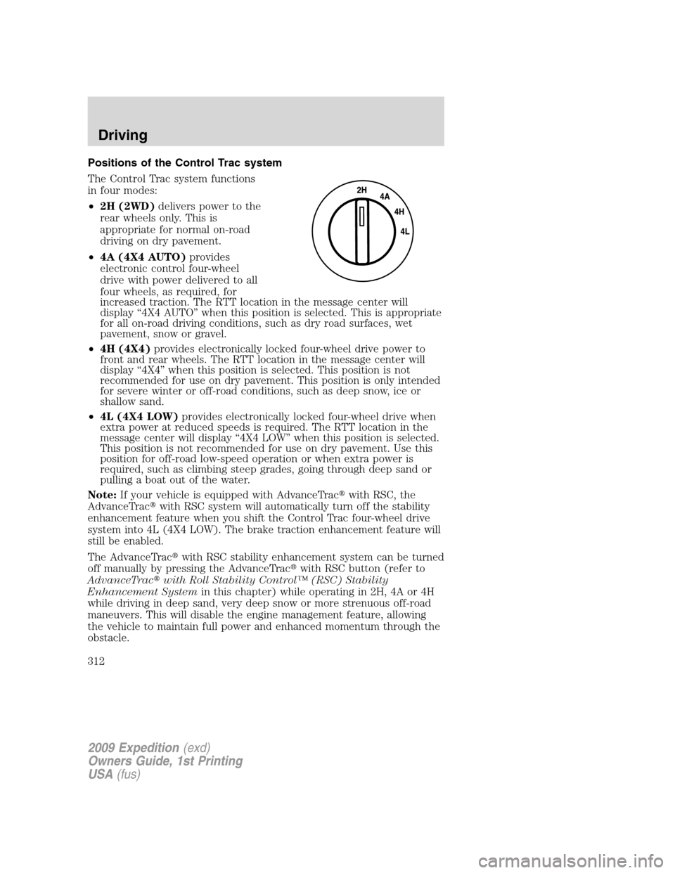 FORD EXPEDITION 2009 3.G Owners Manual Positions of the Control Trac system
The Control Trac system functions
in four modes:
•2H (2WD)delivers power to the
rear wheels only. This is
appropriate for normal on-road
driving on dry pavement.