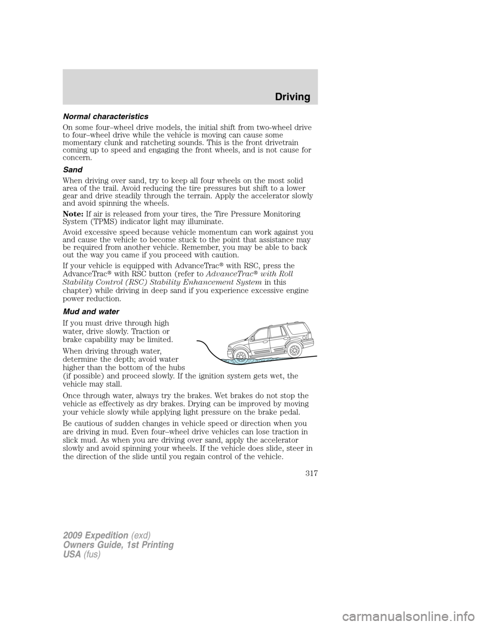 FORD EXPEDITION 2009 3.G Owners Manual Normal characteristics
On some four–wheel drive models, the initial shift from two-wheel drive
to four–wheel drive while the vehicle is moving can cause some
momentary clunk and ratcheting sounds.