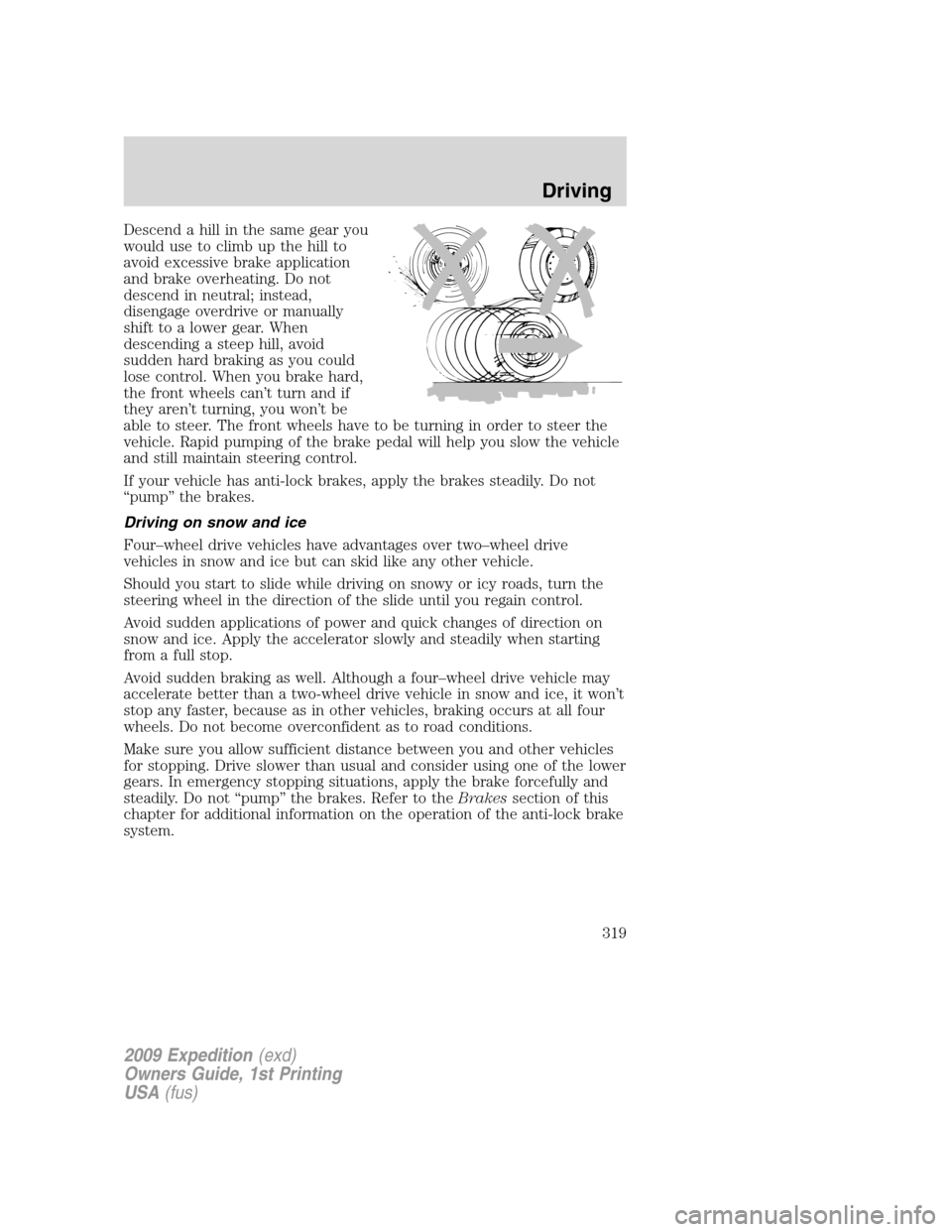 FORD EXPEDITION 2009 3.G Owners Manual Descend a hill in the same gear you
would use to climb up the hill to
avoid excessive brake application
and brake overheating. Do not
descend in neutral; instead,
disengage overdrive or manually
shift