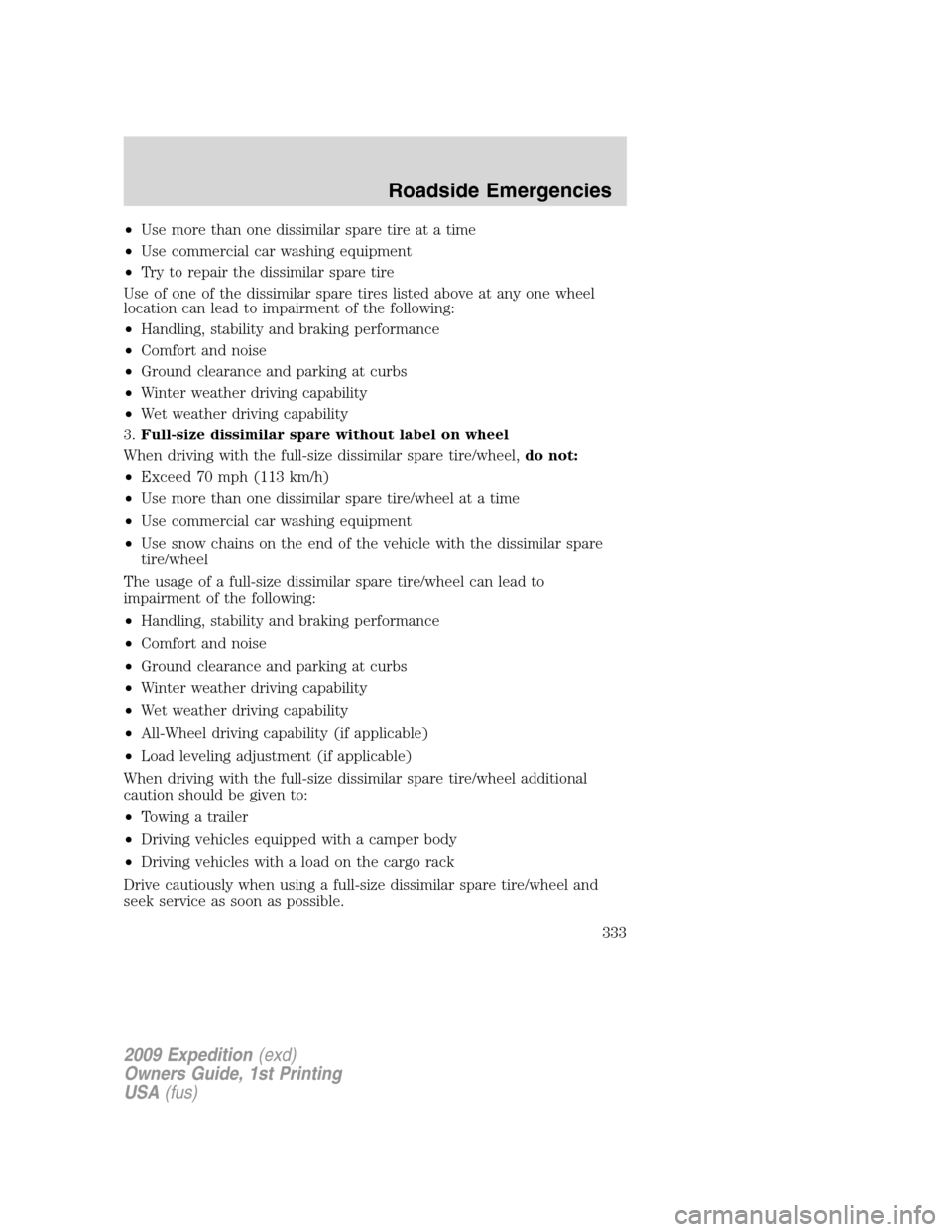 FORD EXPEDITION 2009 3.G User Guide •Use more than one dissimilar spare tire at a time
•Use commercial car washing equipment
•Try to repair the dissimilar spare tire
Use of one of the dissimilar spare tires listed above at any one