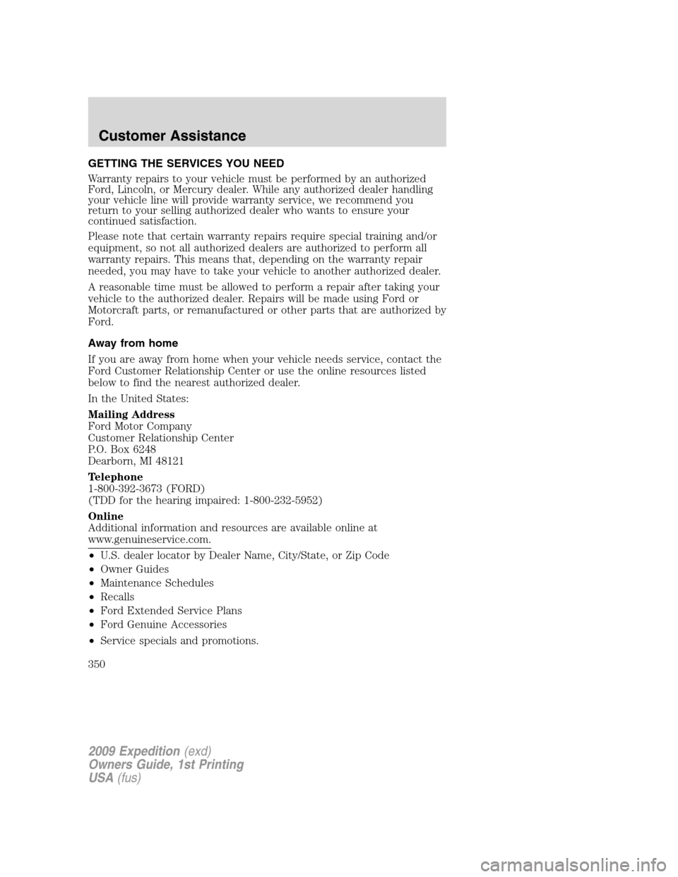 FORD EXPEDITION 2009 3.G Owners Manual GETTING THE SERVICES YOU NEED
Warranty repairs to your vehicle must be performed by an authorized
Ford, Lincoln, or Mercury dealer. While any authorized dealer handling
your vehicle line will provide 