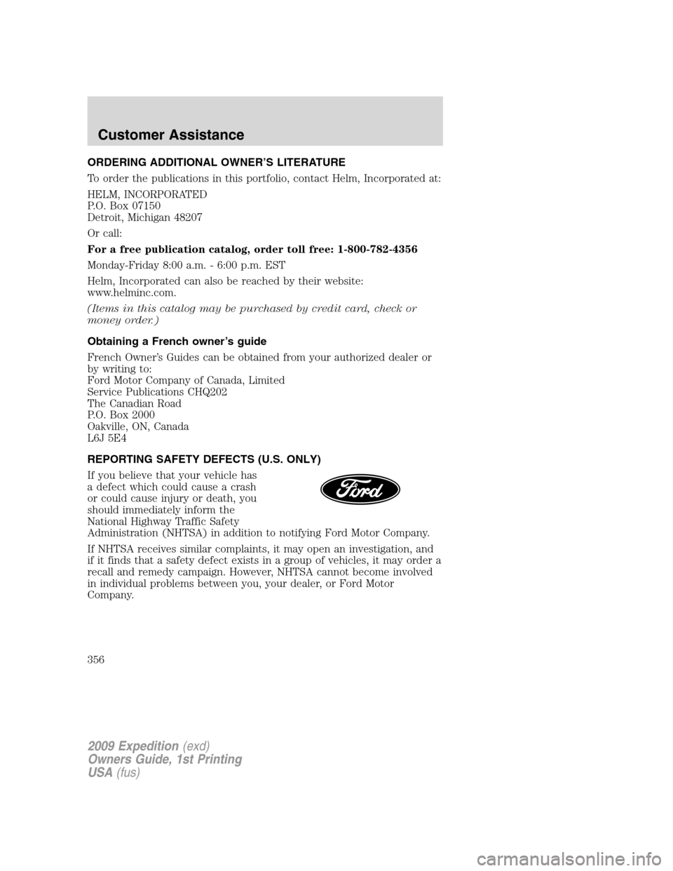 FORD EXPEDITION 2009 3.G Owners Manual ORDERING ADDITIONAL OWNER’S LITERATURE
To order the publications in this portfolio, contact Helm, Incorporated at:
HELM, INCORPORATED
P.O. Box 07150
Detroit, Michigan 48207
Or call:
For a free publi FORD EXPEDITION 2009 3.G Owners Manual ORDERING ADDITIONAL OWNER’S LITERATURE
To order the publications in this portfolio, contact Helm, Incorporated at:
HELM, INCORPORATED
P.O. Box 07150
Detroit, Michigan 48207
Or call:
For a free publi