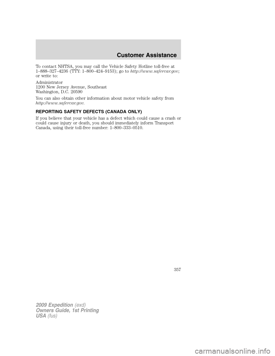 FORD EXPEDITION 2009 3.G Owners Manual To contact NHTSA, you may call the Vehicle Safety Hotline toll-free at
1–888–327–4236 (TTY: 1–800–424–9153); go tohttp://www.safercar.gov;
or write to:
Administrator
1200 New Jersey Avenue FORD EXPEDITION 2009 3.G Owners Manual To contact NHTSA, you may call the Vehicle Safety Hotline toll-free at
1–888–327–4236 (TTY: 1–800–424–9153); go tohttp://www.safercar.gov;
or write to:
Administrator
1200 New Jersey Avenue