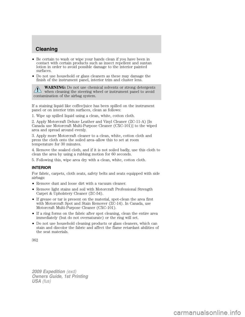 FORD EXPEDITION 2009 3.G Owners Manual •Be certain to wash or wipe your hands clean if you have been in
contact with certain products such as insect repellent and suntan
lotion in order to avoid possible damage to the interior painted
su