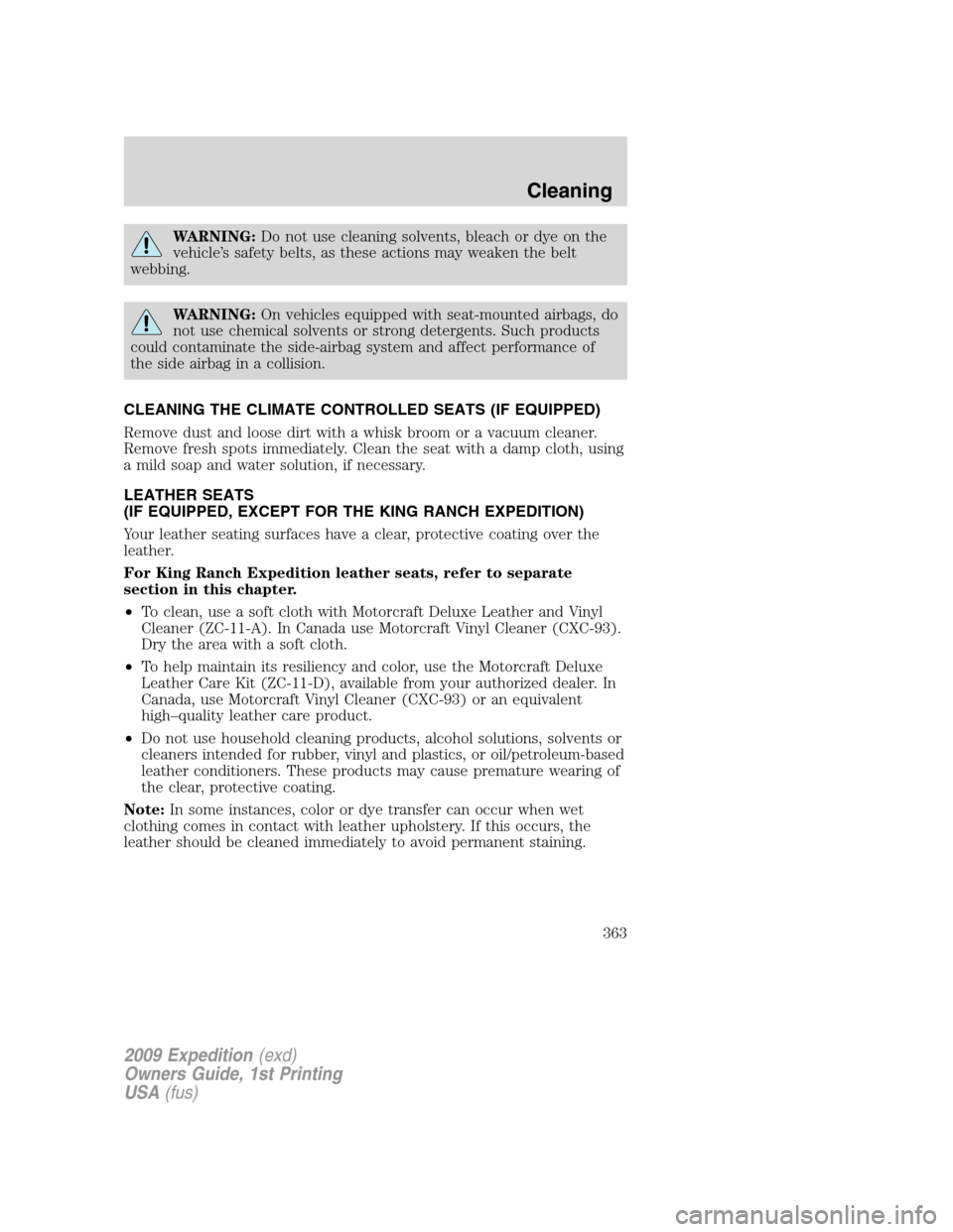 FORD EXPEDITION 2009 3.G Owners Manual WARNING:Do not use cleaning solvents, bleach or dye on the
vehicle’s safety belts, as these actions may weaken the belt
webbing.
WARNING:On vehicles equipped with seat-mounted airbags, do
not use ch