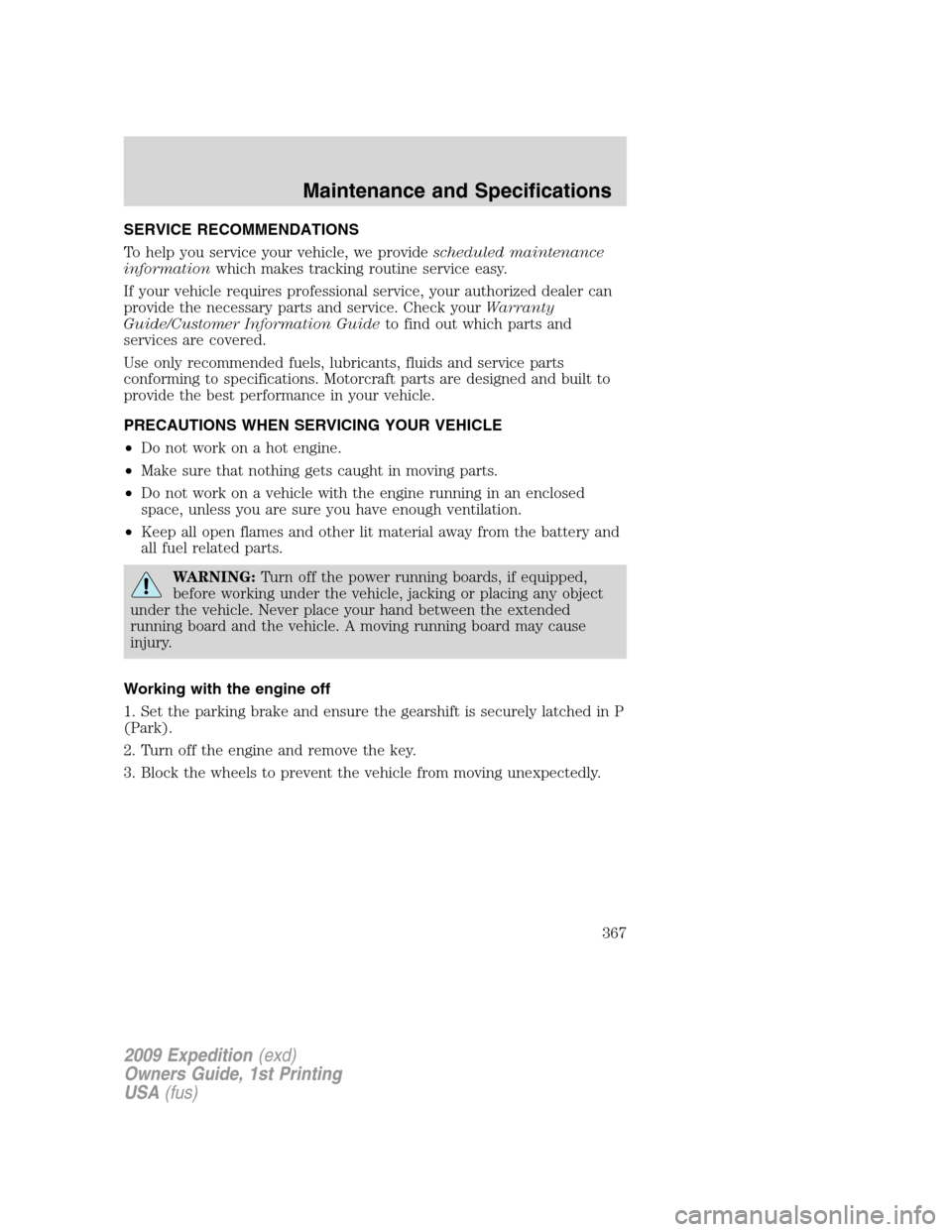 FORD EXPEDITION 2009 3.G Owners Manual SERVICE RECOMMENDATIONS
To help you service your vehicle, we providescheduled maintenance
informationwhich makes tracking routine service easy.
If your vehicle requires professional service, your auth