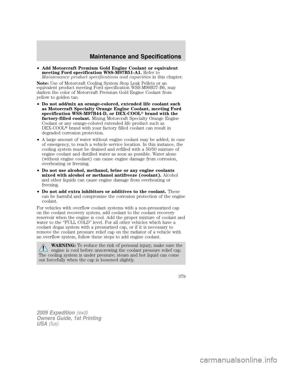 FORD EXPEDITION 2009 3.G Owners Manual •Add Motorcraft Premium Gold Engine Coolant or equivalent
meeting Ford specification WSS-M97B51-A1.Refer to
Maintenance product specifications and capacitiesin this chapter.
Note:Use of Motorcraft C FORD EXPEDITION 2009 3.G Owners Manual •Add Motorcraft Premium Gold Engine Coolant or equivalent
meeting Ford specification WSS-M97B51-A1.Refer to
Maintenance product specifications and capacitiesin this chapter.
Note:Use of Motorcraft C