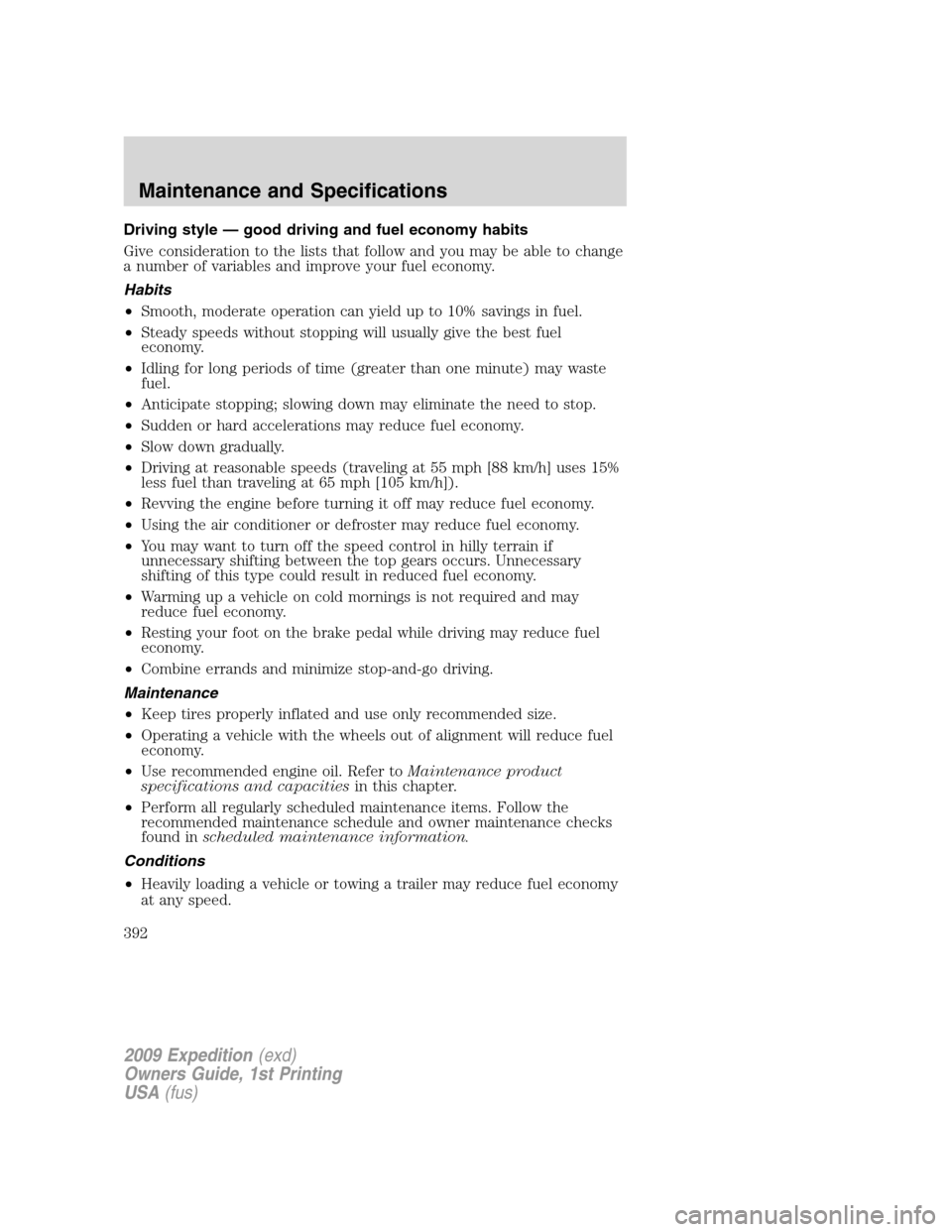 FORD EXPEDITION 2009 3.G User Guide Driving style — good driving and fuel economy habits
Give consideration to the lists that follow and you may be able to change
a number of variables and improve your fuel economy.
Habits
•Smooth, 