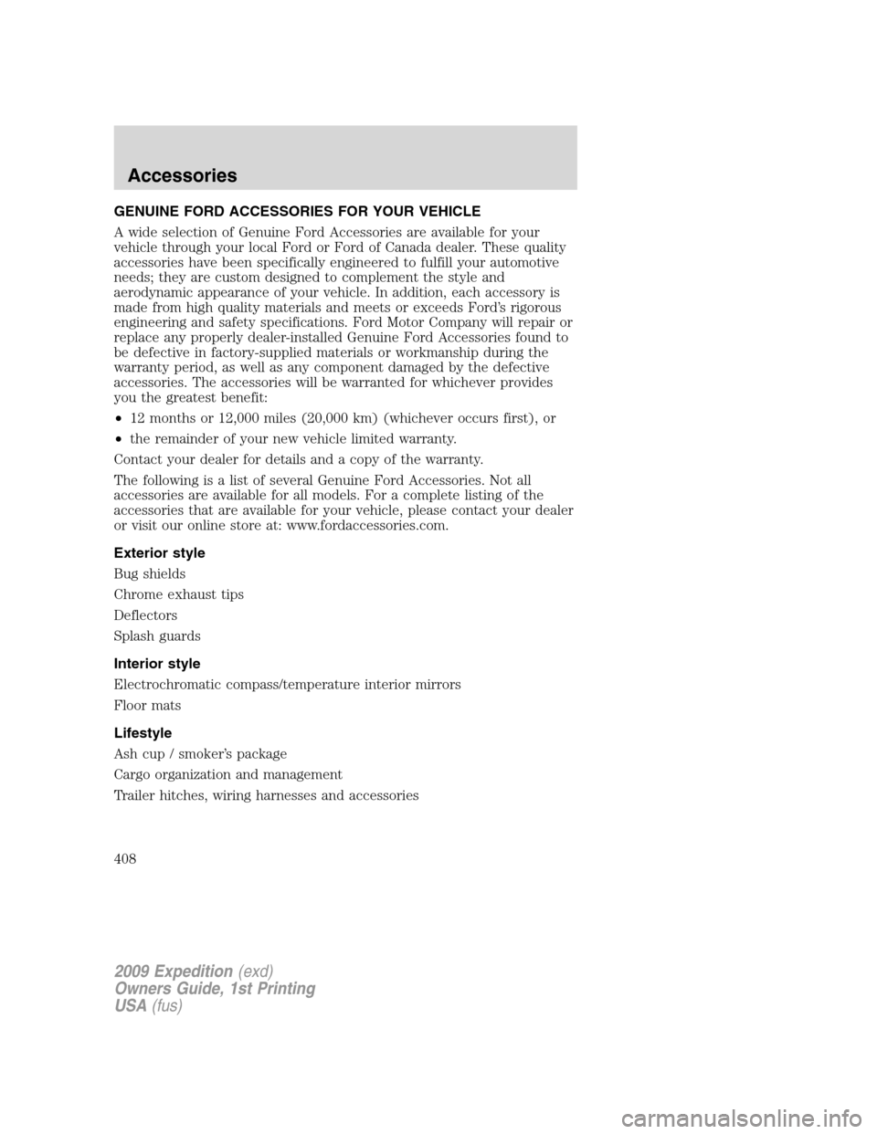 FORD EXPEDITION 2009 3.G Owners Manual GENUINE FORD ACCESSORIES FOR YOUR VEHICLE
A wide selection of Genuine Ford Accessories are available for your
vehicle through your local Ford or Ford of Canada dealer. These quality
accessories have b