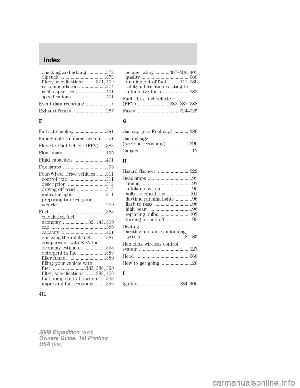 FORD EXPEDITION 2009 3.G Owners Manual checking and adding ..............372
dipstick ....................................372
filter, specifications ........374, 400
recommendations ...................374
refill capacities ................