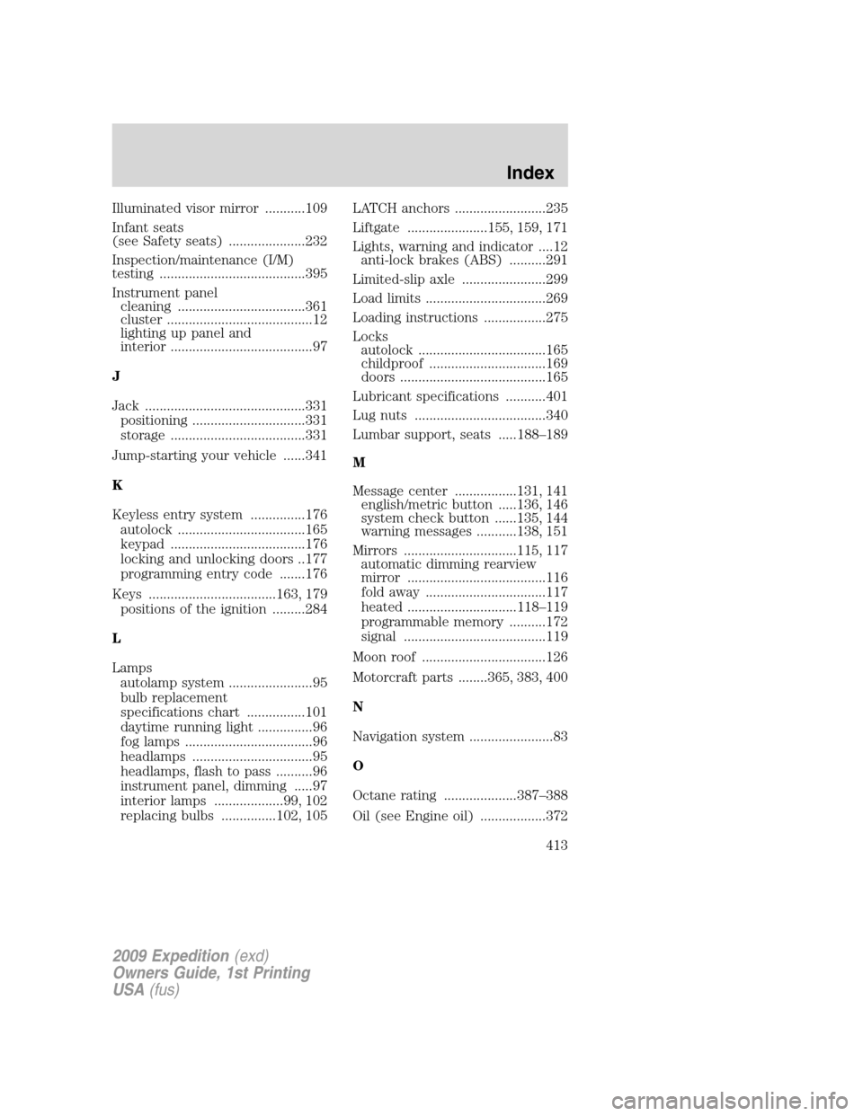 FORD EXPEDITION 2009 3.G Owners Manual Illuminated visor mirror ...........109
Infant seats
(see Safety seats) .....................232
Inspection/maintenance (I/M)
testing ........................................395
Instrument panel
clean
