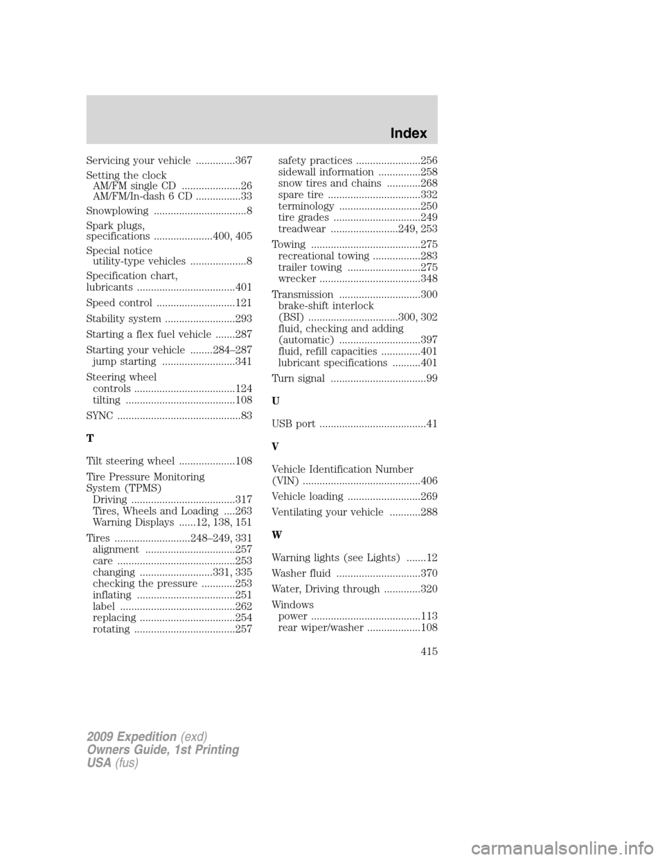 FORD EXPEDITION 2009 3.G Owners Manual Servicing your vehicle ..............367
Setting the clock
AM/FM single CD .....................26
AM/FM/In-dash 6 CD ................33
Snowplowing .................................8
Spark plugs,
spe