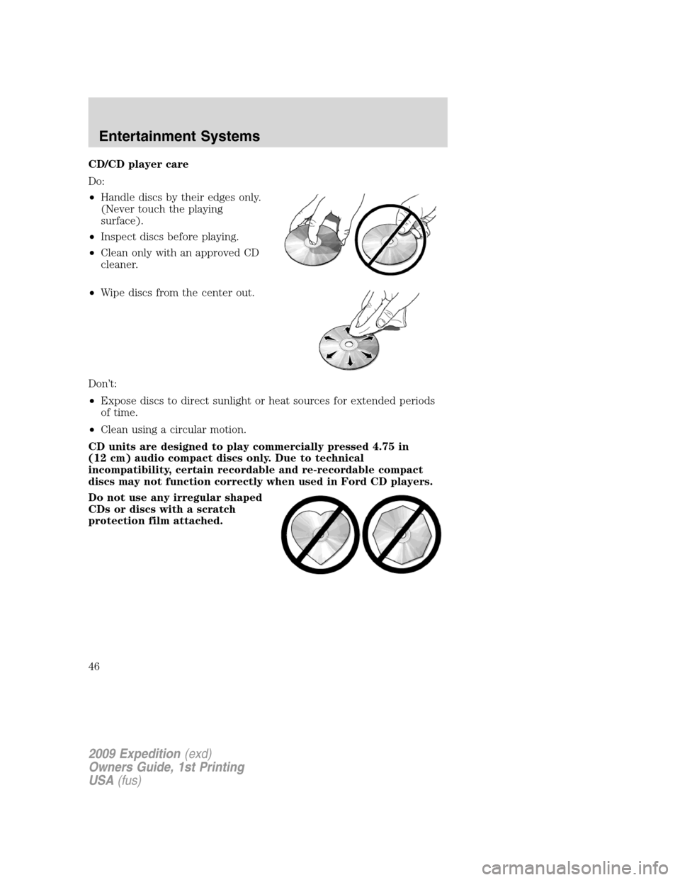 FORD EXPEDITION 2009 3.G Service Manual CD/CD player care
Do:
•Handle discs by their edges only.
(Never touch the playing
surface).
•Inspect discs before playing.
•Clean only with an approved CD
cleaner.
•Wipe discs from the center 