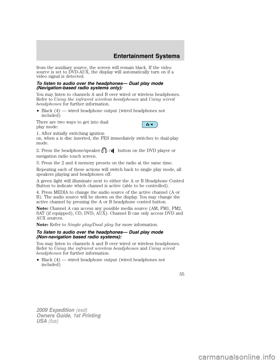 FORD EXPEDITION 2009 3.G Owners Manual from the auxiliary source, the screen will remain black. If the video
source is set to DVD-AUX, the display will automatically turn on if a
video signal is detected.
To listen to audio over the headph