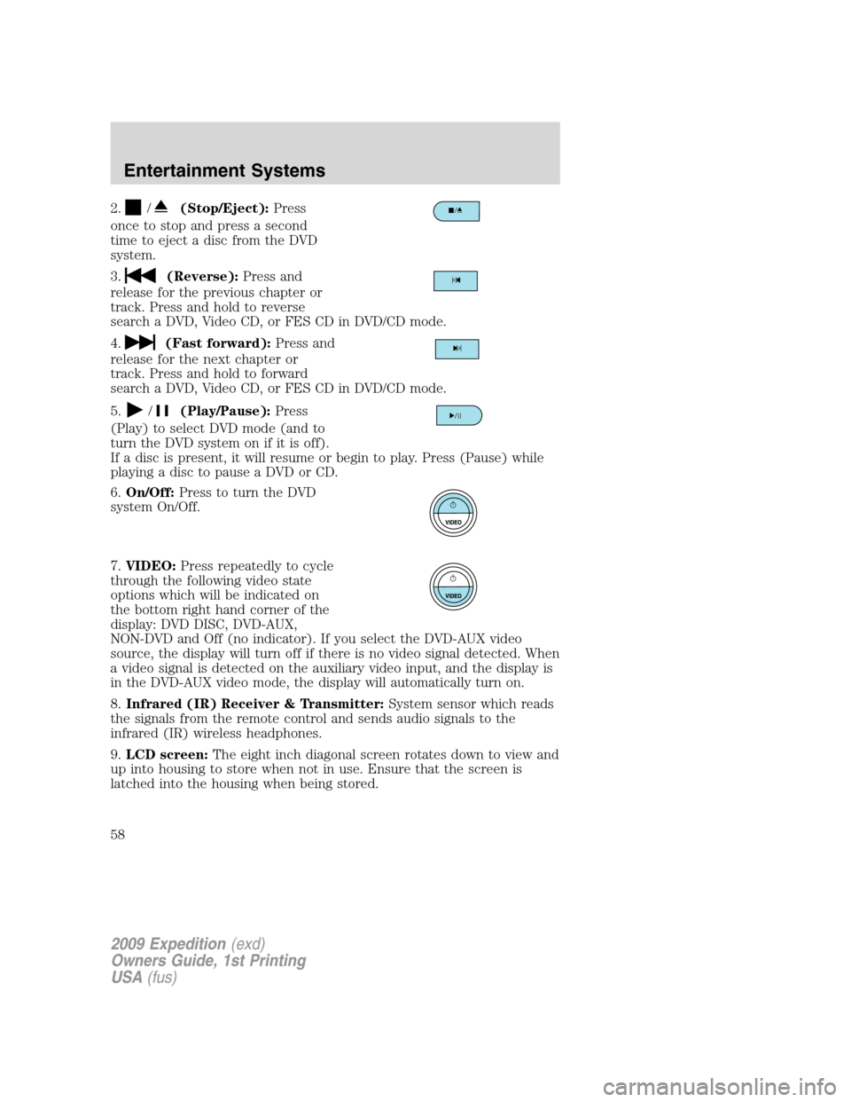 FORD EXPEDITION 2009 3.G Owners Manual 2./(Stop/Eject):Press
once to stop and press a second
time to eject a disc from the DVD
system.
3.
(Reverse):Press and
release for the previous chapter or
track. Press and hold to reverse
search a DVD