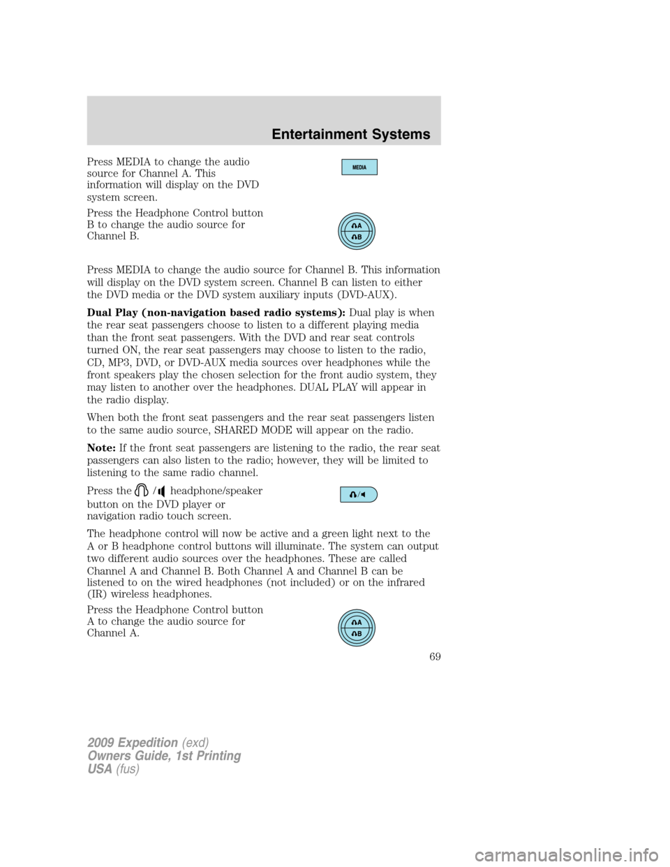 FORD EXPEDITION 2009 3.G Repair Manual Press MEDIA to change the audio
source for Channel A. This
information will display on the DVD
system screen.
Press the Headphone Control button
B to change the audio source for
Channel B.
Press MEDIA
