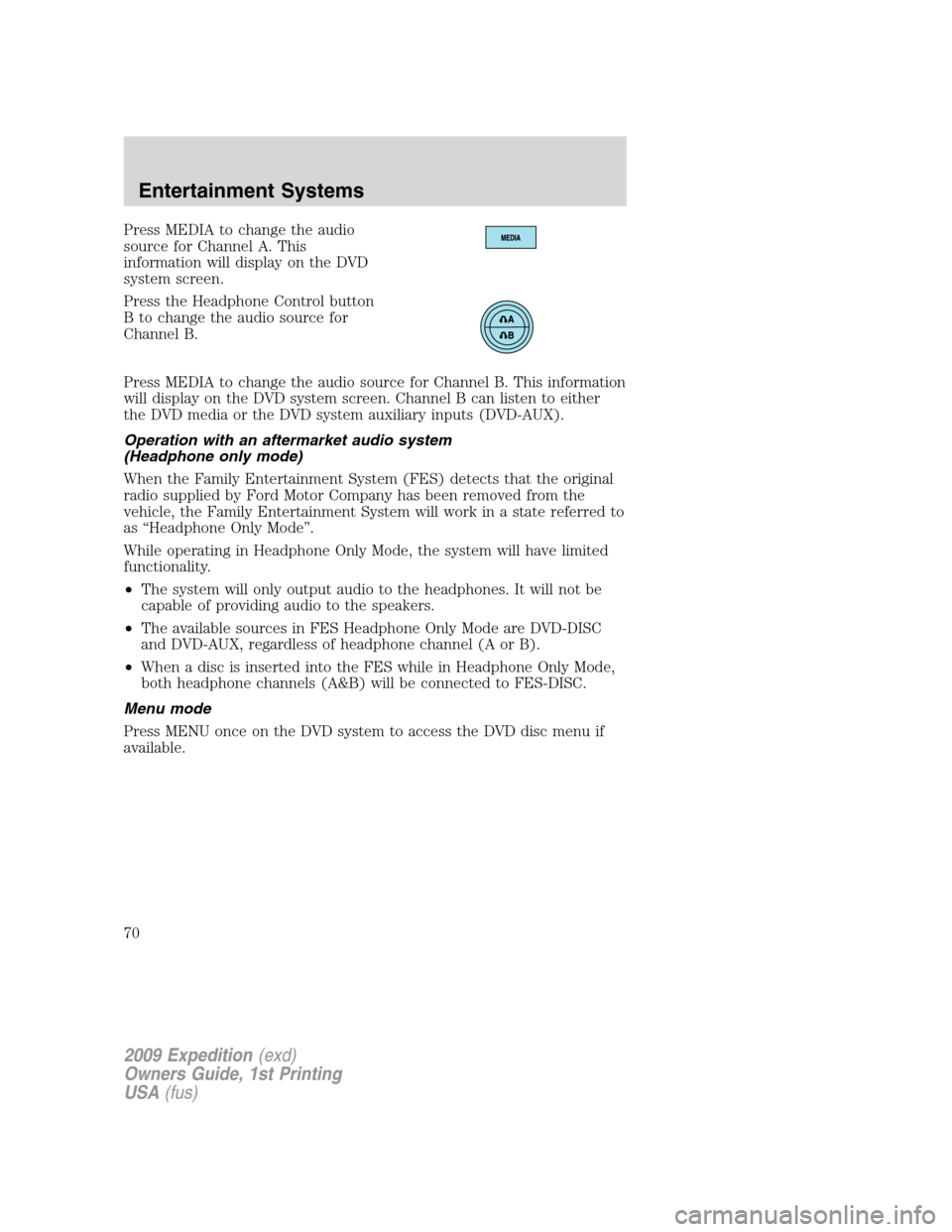 FORD EXPEDITION 2009 3.G Repair Manual Press MEDIA to change the audio
source for Channel A. This
information will display on the DVD
system screen.
Press the Headphone Control button
B to change the audio source for
Channel B.
Press MEDIA