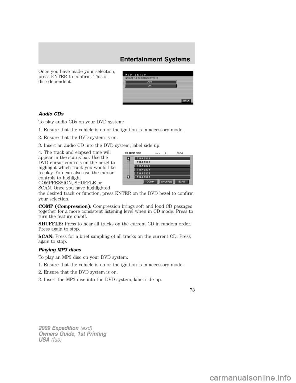 FORD EXPEDITION 2009 3.G Manual PDF Once you have made your selection,
press ENTER to confirm. This is
disc dependent.
Audio CDs
To play audio CDs on your DVD system:
1. Ensure that the vehicle is on or the ignition is in accessory mode FORD EXPEDITION 2009 3.G Manual PDF Once you have made your selection,
press ENTER to confirm. This is
disc dependent.
Audio CDs
To play audio CDs on your DVD system:
1. Ensure that the vehicle is on or the ignition is in accessory mode
