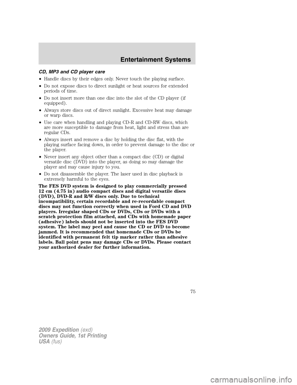 FORD EXPEDITION 2009 3.G Manual PDF CD, MP3 and CD player care
•Handle discs by their edges only. Never touch the playing surface.
•Do not expose discs to direct sunlight or heat sources for extended
periods of time.
•Do not inser FORD EXPEDITION 2009 3.G Manual PDF CD, MP3 and CD player care
•Handle discs by their edges only. Never touch the playing surface.
•Do not expose discs to direct sunlight or heat sources for extended
periods of time.
•Do not inser
