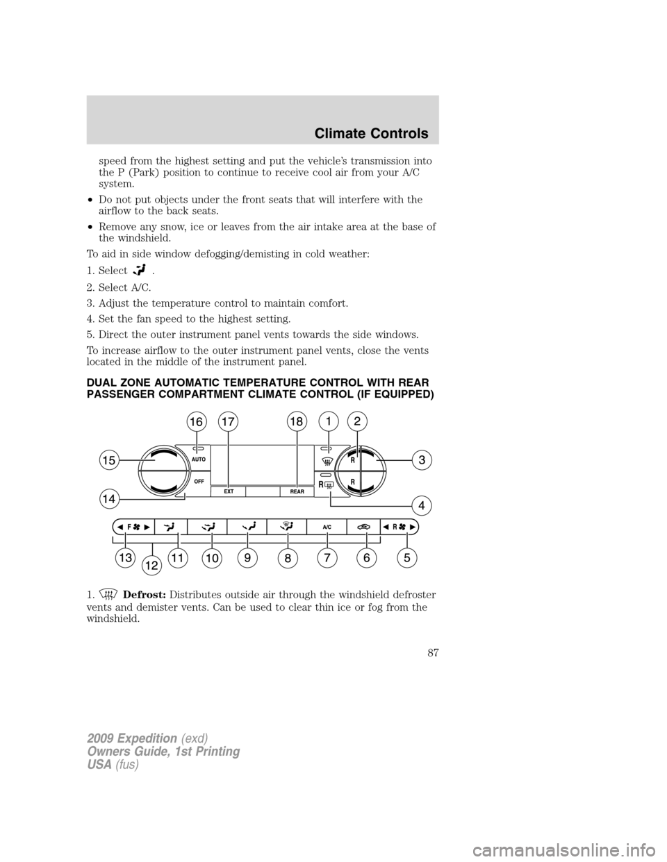 FORD EXPEDITION 2009 3.G Manual Online speed from the highest setting and put the vehicle’s transmission into
the P (Park) position to continue to receive cool air from your A/C
system.
•Do not put objects under the front seats that wi