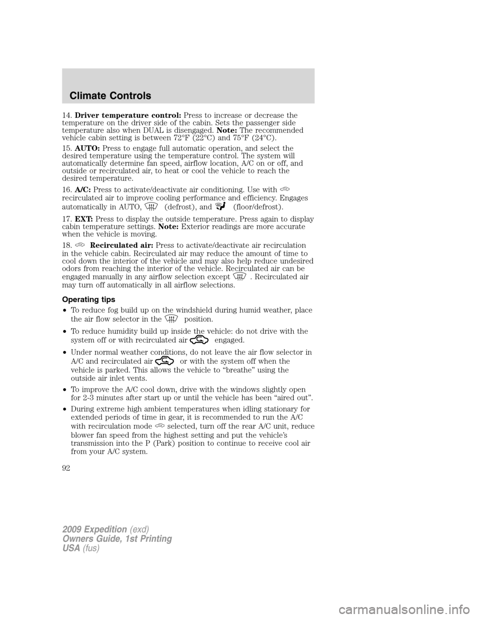 FORD EXPEDITION 2009 3.G Owners Manual 14.Driver temperature control:Press to increase or decrease the
temperature on the driver side of the cabin. Sets the passenger side
temperature also when DUAL is disengaged.Note:The recommended
vehic FORD EXPEDITION 2009 3.G Owners Manual 14.Driver temperature control:Press to increase or decrease the
temperature on the driver side of the cabin. Sets the passenger side
temperature also when DUAL is disengaged.Note:The recommended
vehic