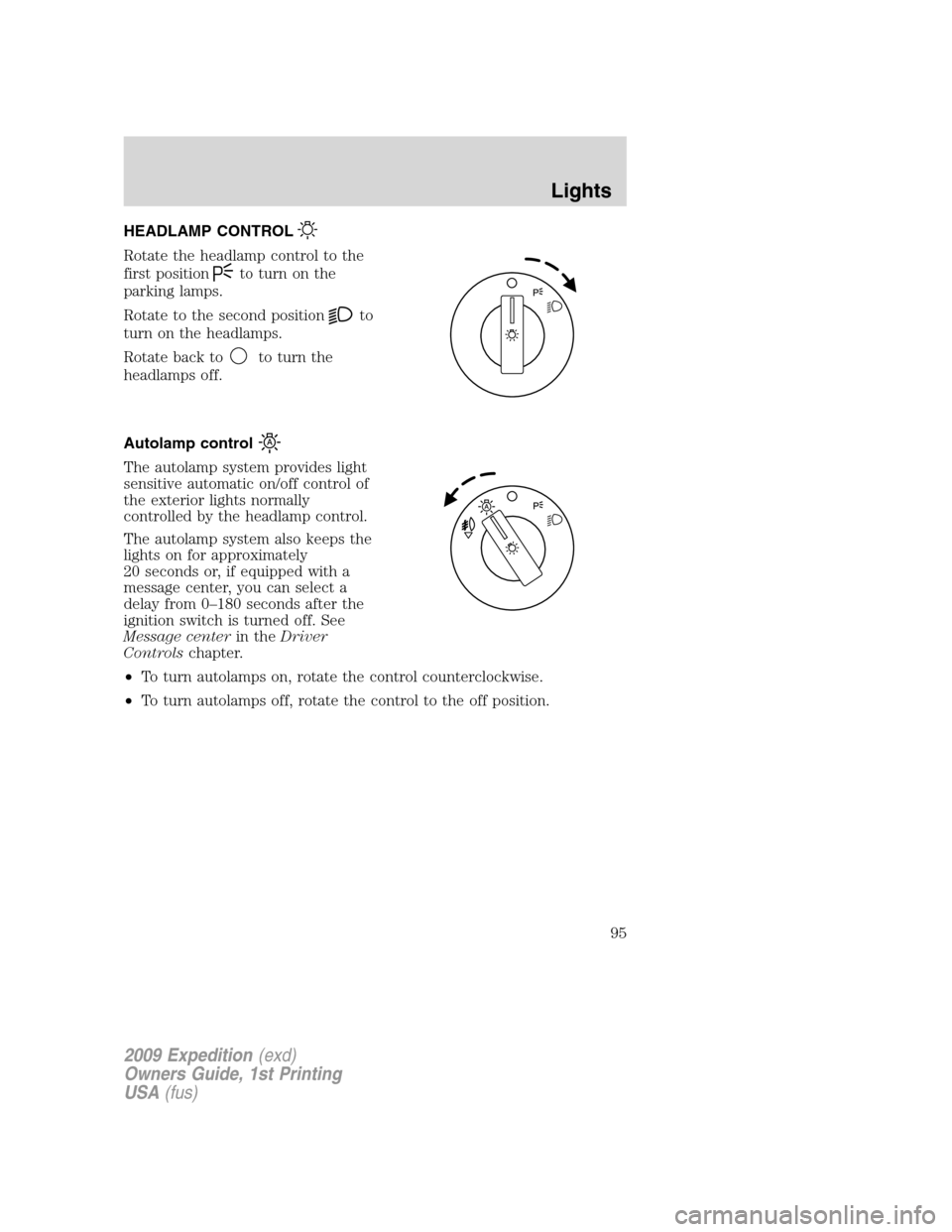 FORD EXPEDITION 2009 3.G Owners Manual HEADLAMP CONTROL
Rotate the headlamp control to the
first position
to turn on the
parking lamps.
Rotate to the second position
to
turn on the headlamps.
Rotate back to
to turn the
headlamps off.
Autol FORD EXPEDITION 2009 3.G Owners Manual HEADLAMP CONTROL
Rotate the headlamp control to the
first position
to turn on the
parking lamps.
Rotate to the second position
to
turn on the headlamps.
Rotate back to
to turn the
headlamps off.
Autol