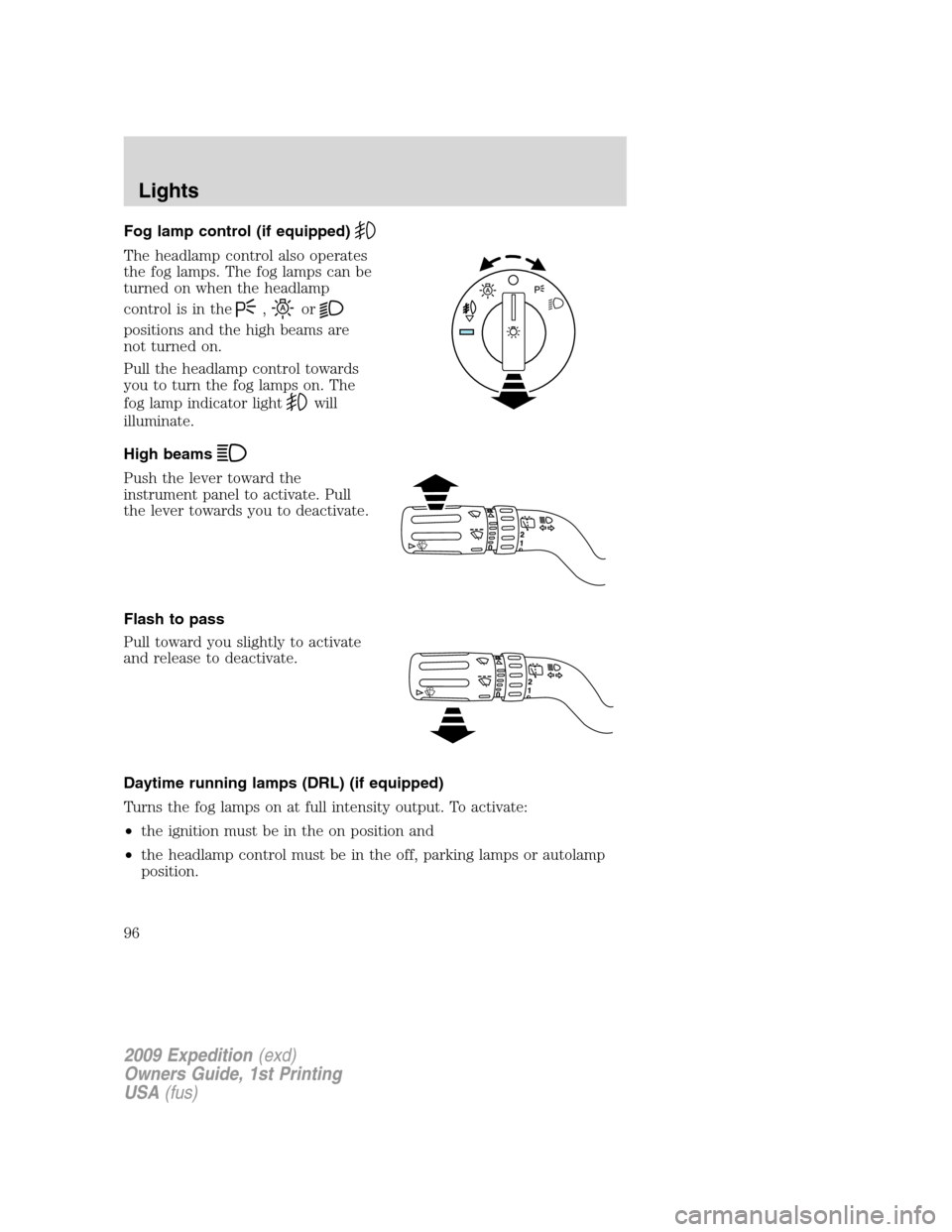 FORD EXPEDITION 2009 3.G Owners Manual Fog lamp control (if equipped)
The headlamp control also operates
the fog lamps. The fog lamps can be
turned on when the headlamp
control is in the
,or
positions and the high beams are
not turned on.
FORD EXPEDITION 2009 3.G Owners Manual Fog lamp control (if equipped)
The headlamp control also operates
the fog lamps. The fog lamps can be
turned on when the headlamp
control is in the
,or
positions and the high beams are
not turned on.