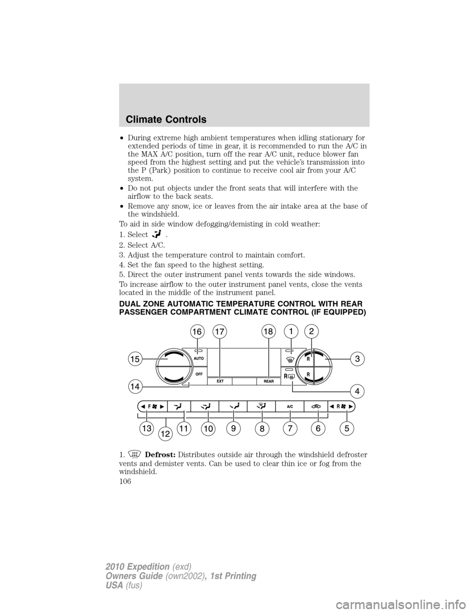 FORD EXPEDITION 2010 3.G Owners Manual •During extreme high ambient temperatures when idling stationary for
extended periods of time in gear, it is recommended to run the A/C in
the MAX A/C position, turn off the rear A/C unit, reduce bl FORD EXPEDITION 2010 3.G Owners Manual •During extreme high ambient temperatures when idling stationary for
extended periods of time in gear, it is recommended to run the A/C in
the MAX A/C position, turn off the rear A/C unit, reduce bl
