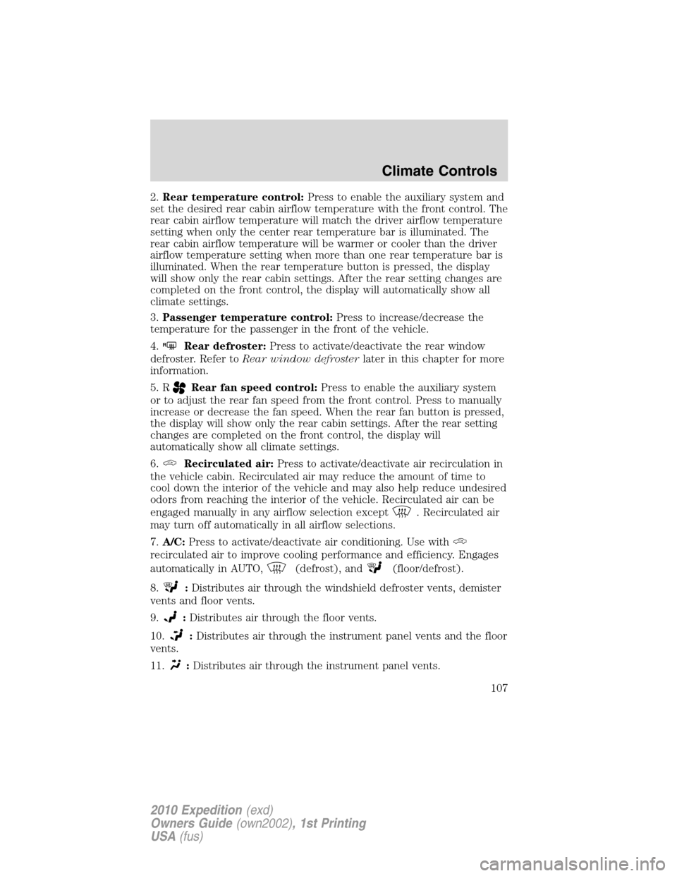 FORD EXPEDITION 2010 3.G Owners Manual 2.Rear temperature control:Press to enable the auxiliary system and
set the desired rear cabin airflow temperature with the front control. The
rear cabin airflow temperature will match the driver airf