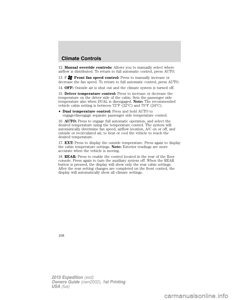 FORD EXPEDITION 2010 3.G Owners Manual 12.Manual override controls:Allows you to manually select where
airflow is distributed. To return to full automatic control, press AUTO.
13. F
Front fan speed control:Press to manually increase or
dec