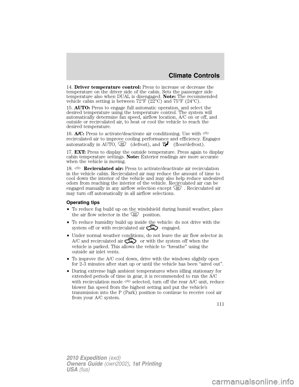 FORD EXPEDITION 2010 3.G Owners Manual 14.Driver temperature control:Press to increase or decrease the
temperature on the driver side of the cabin. Sets the passenger side
temperature also when DUAL is disengaged.Note:The recommended
vehic