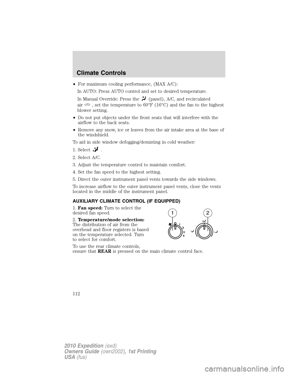 FORD EXPEDITION 2010 3.G Owners Manual •For maximum cooling performance, (MAX A/C):
In AUTO: Press AUTO control and set to desired temperature.
In Manual Override: Press the
(panel), A/C, and recirculated
air
, set the temperature to 60 FORD EXPEDITION 2010 3.G Owners Manual •For maximum cooling performance, (MAX A/C):
In AUTO: Press AUTO control and set to desired temperature.
In Manual Override: Press the
(panel), A/C, and recirculated
air
, set the temperature to 60