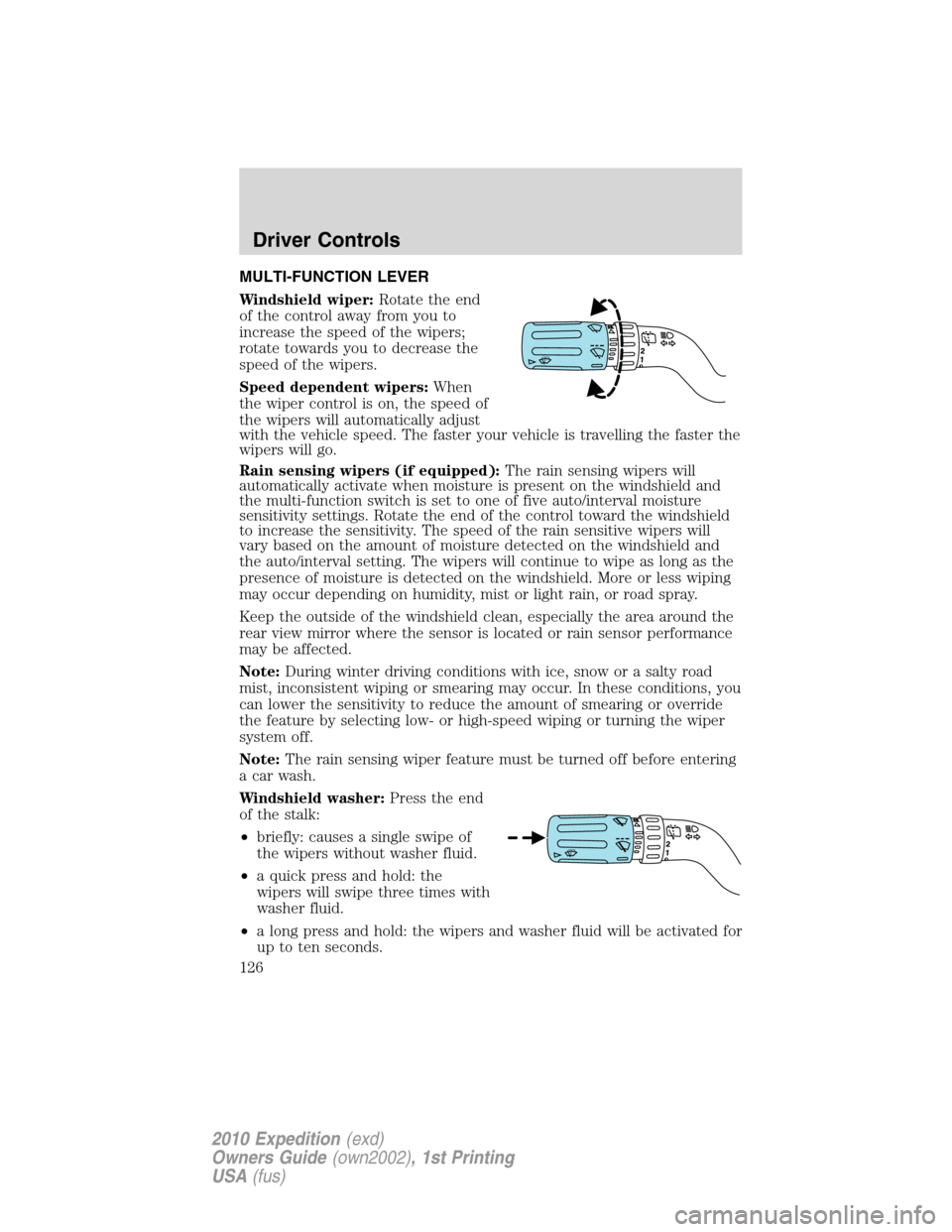 FORD EXPEDITION 2010 3.G Owners Manual MULTI-FUNCTION LEVER
Windshield wiper:Rotate the end
of the control away from you to
increase the speed of the wipers;
rotate towards you to decrease the
speed of the wipers.
Speed dependent wipers:Wh