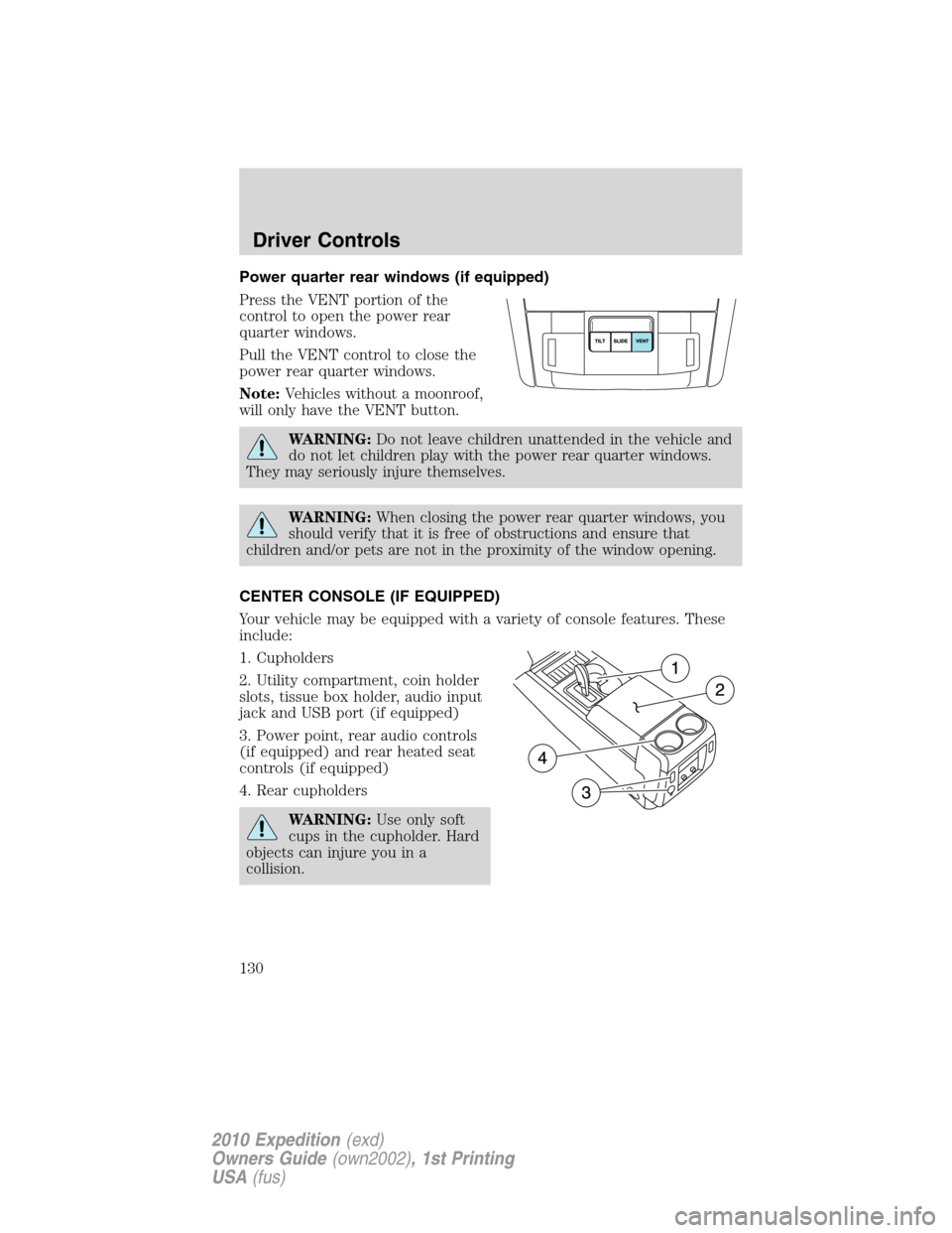 FORD EXPEDITION 2010 3.G Owners Manual Power quarter rear windows (if equipped)
Press the VENT portion of the
control to open the power rear
quarter windows.
Pull the VENT control to close the
power rear quarter windows.
Note:Vehicles with