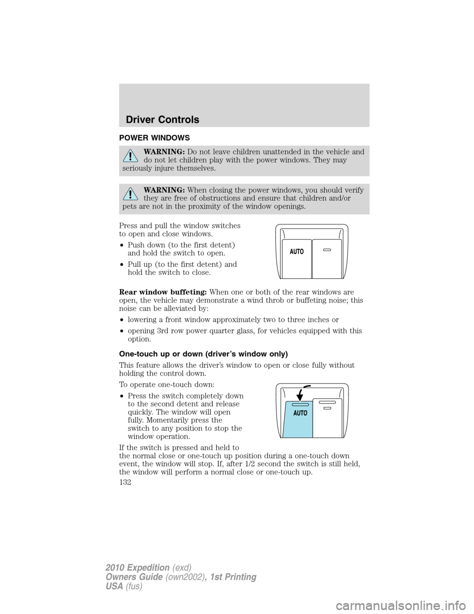 FORD EXPEDITION 2010 3.G Owners Manual POWER WINDOWS
WARNING:Do not leave children unattended in the vehicle and
do not let children play with the power windows. They may
seriously injure themselves.
WARNING:When closing the power windows, FORD EXPEDITION 2010 3.G Owners Manual POWER WINDOWS
WARNING:Do not leave children unattended in the vehicle and
do not let children play with the power windows. They may
seriously injure themselves.
WARNING:When closing the power windows,