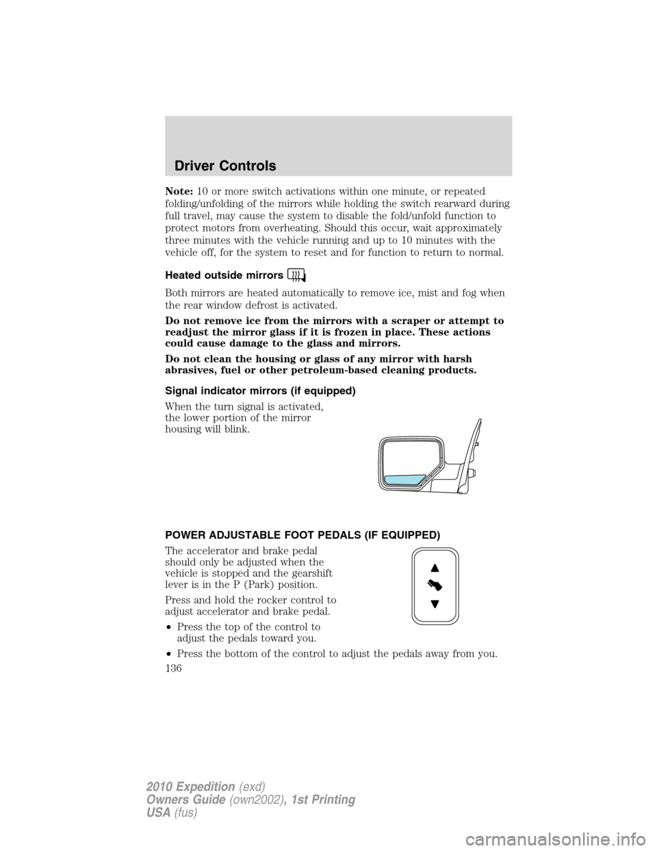 FORD EXPEDITION 2010 3.G Owners Manual Note:10 or more switch activations within one minute, or repeated
folding/unfolding of the mirrors while holding the switch rearward during
full travel, may cause the system to disable the fold/unfold