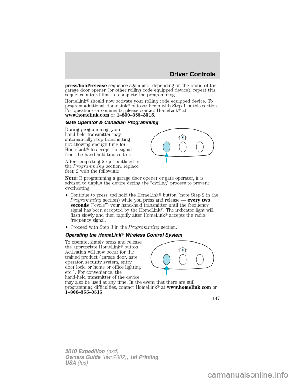 FORD EXPEDITION 2010 3.G Owners Manual press/hold/releasesequence again and, depending on the brand of the
garage door opener (or other rolling code equipped device), repeat this
sequence a third time to complete the programming.
HomeLink