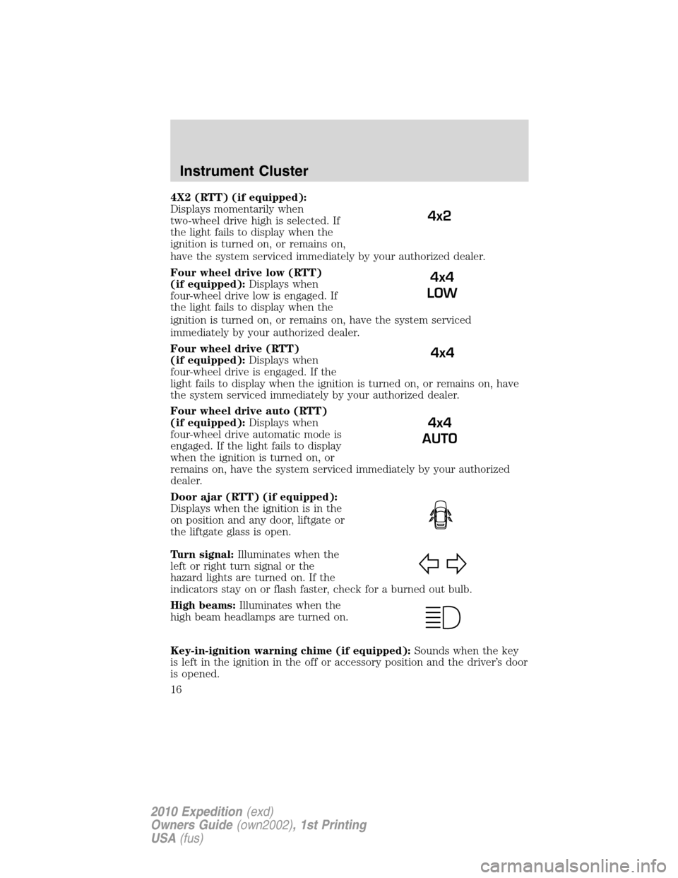 FORD EXPEDITION 2010 3.G User Guide 4X2 (RTT) (if equipped):
Displays momentarily when
two-wheel drive high is selected. If
the light fails to display when the
ignition is turned on, or remains on,
have the system serviced immediately b FORD EXPEDITION 2010 3.G User Guide 4X2 (RTT) (if equipped):
Displays momentarily when
two-wheel drive high is selected. If
the light fails to display when the
ignition is turned on, or remains on,
have the system serviced immediately b