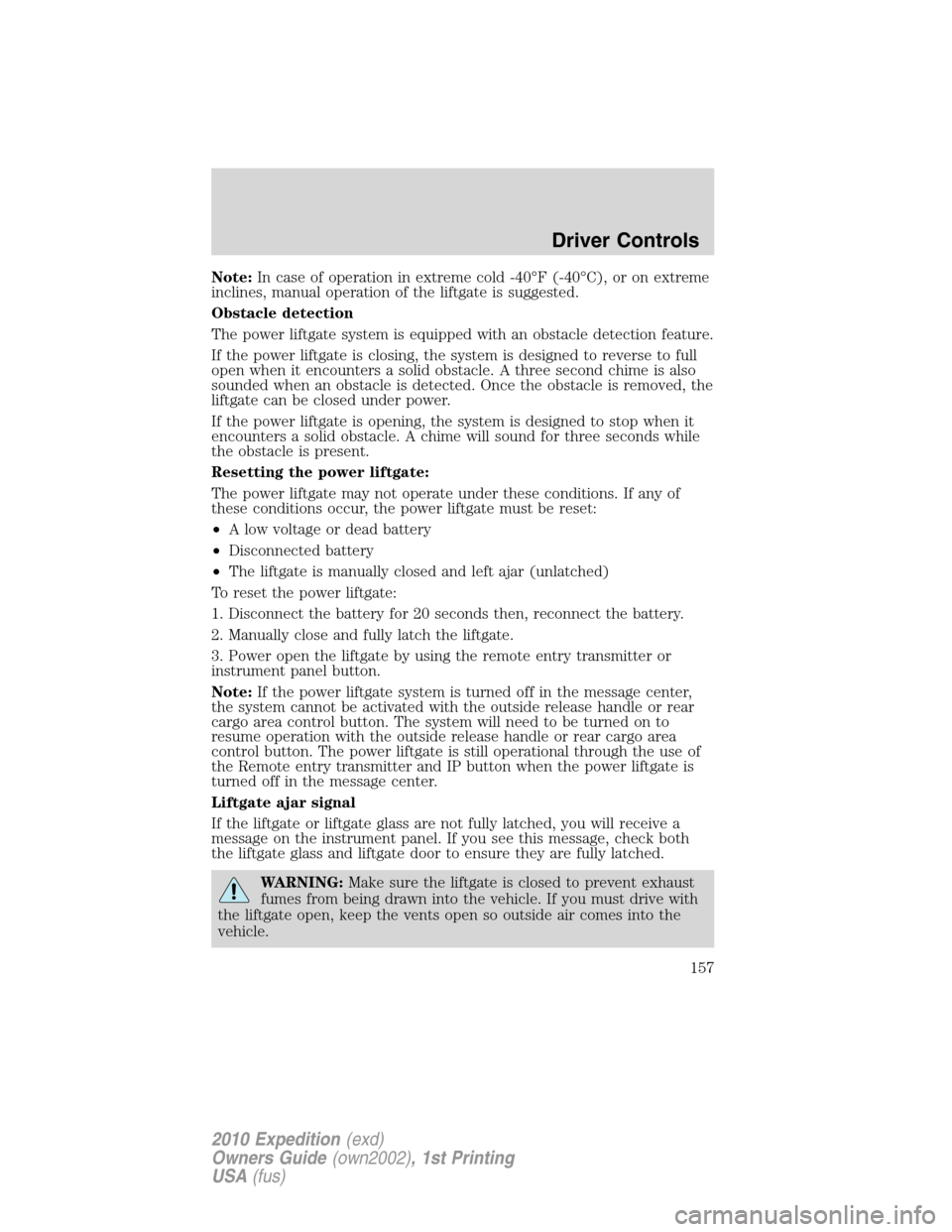 FORD EXPEDITION 2010 3.G Owners Manual Note:In case of operation in extreme cold -40°F (-40°C), or on extreme
inclines, manual operation of the liftgate is suggested.
Obstacle detection
The power liftgate system is equipped with an obsta